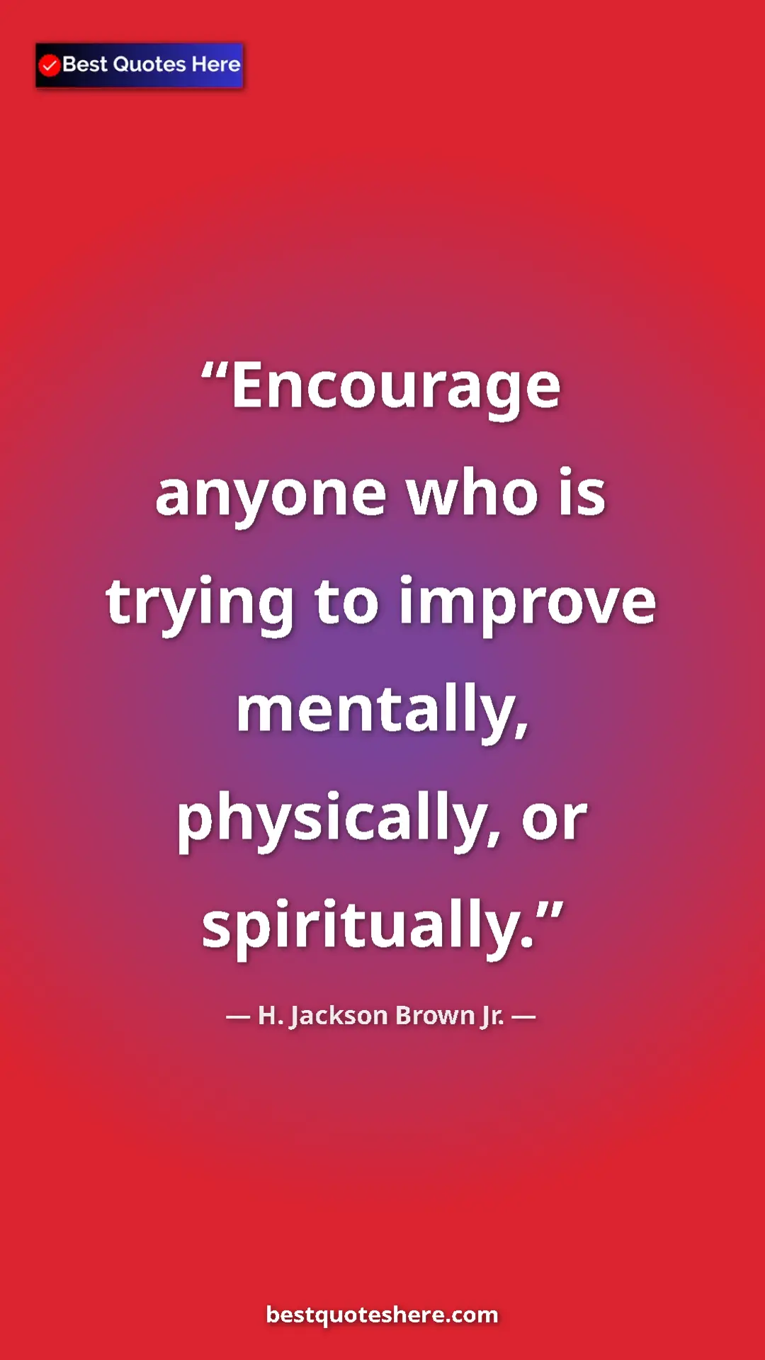 Pinterest quote poster by H. Jackson Brown Jr.: "Encourage anyone who is trying to improve mentally,..."