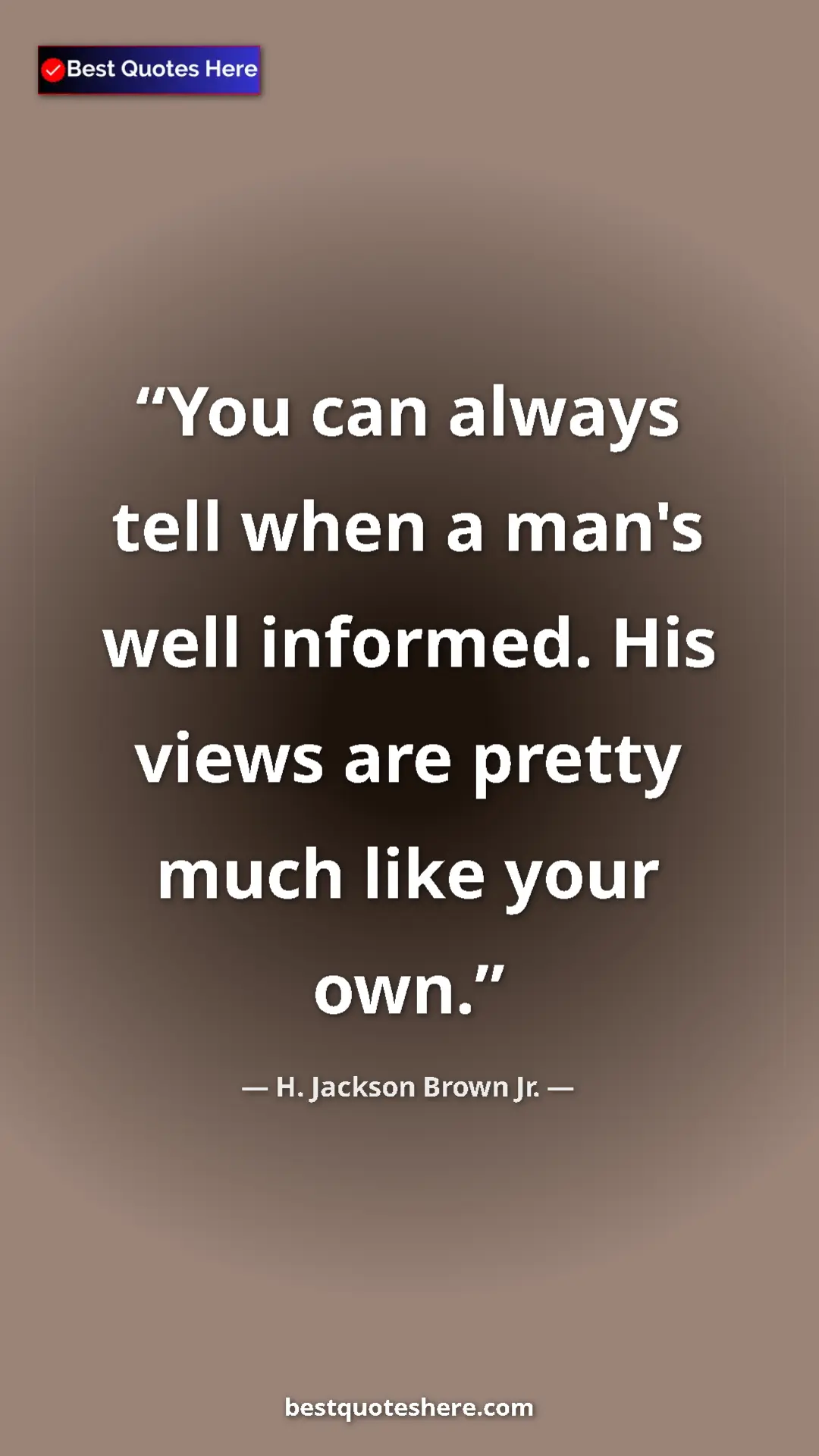 Pinterest quote poster by H. Jackson Brown Jr.: "You can always tell when a man's well informed. His views..."