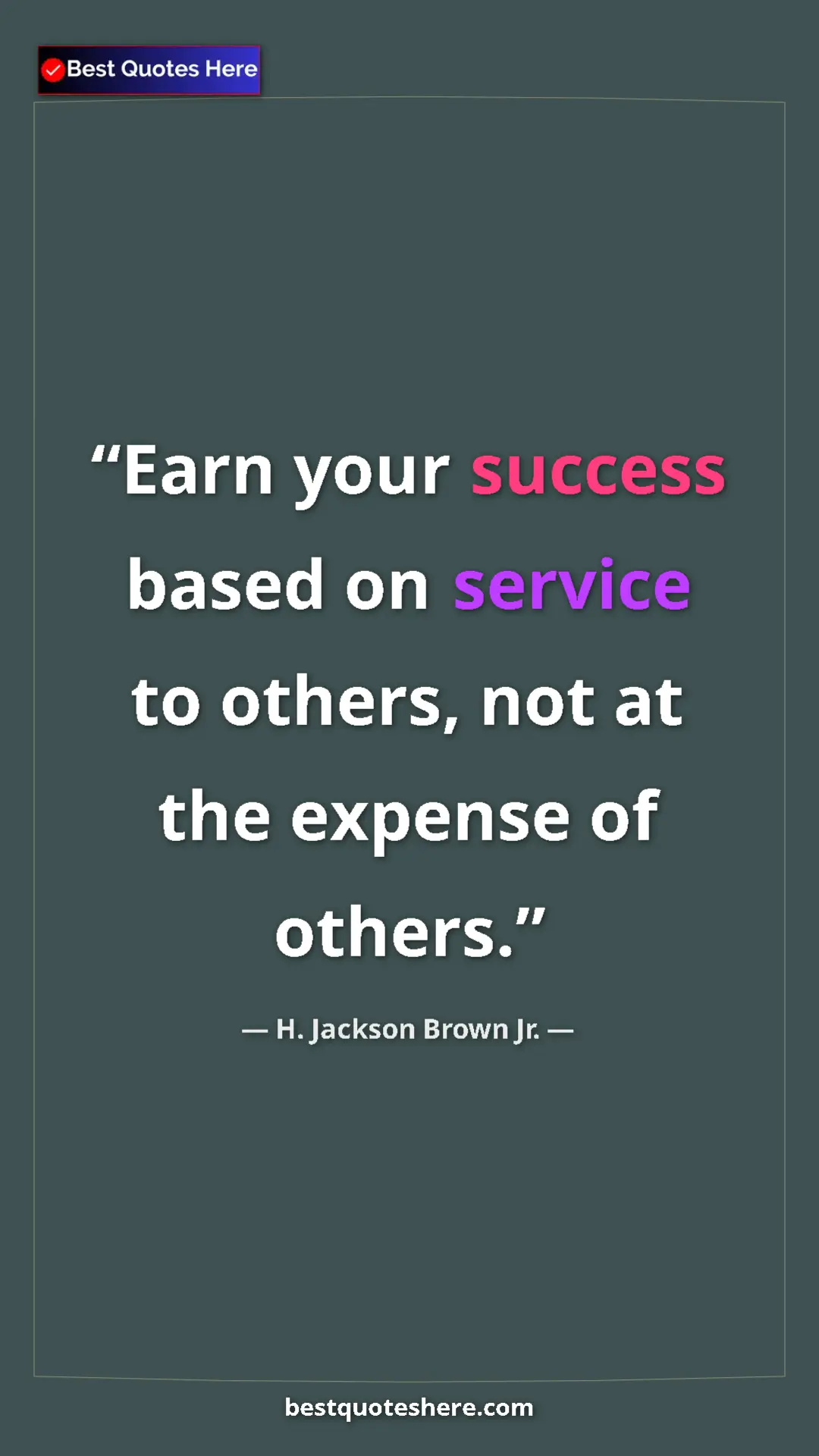 Pinterest quote poster by H. Jackson Brown Jr.: "Earn your success based on service to others, not at the..."