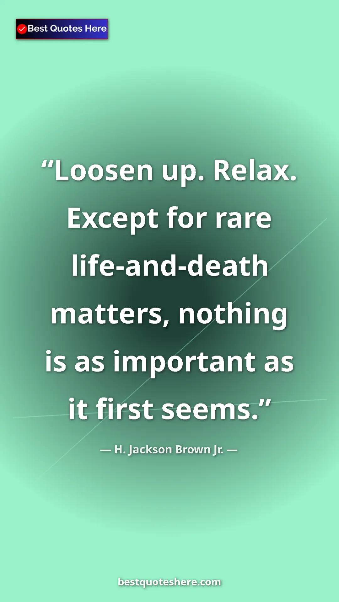 Pinterest quote poster by H. Jackson Brown Jr.: "Loosen up. Relax. Except for rare life-and-death matters,..."