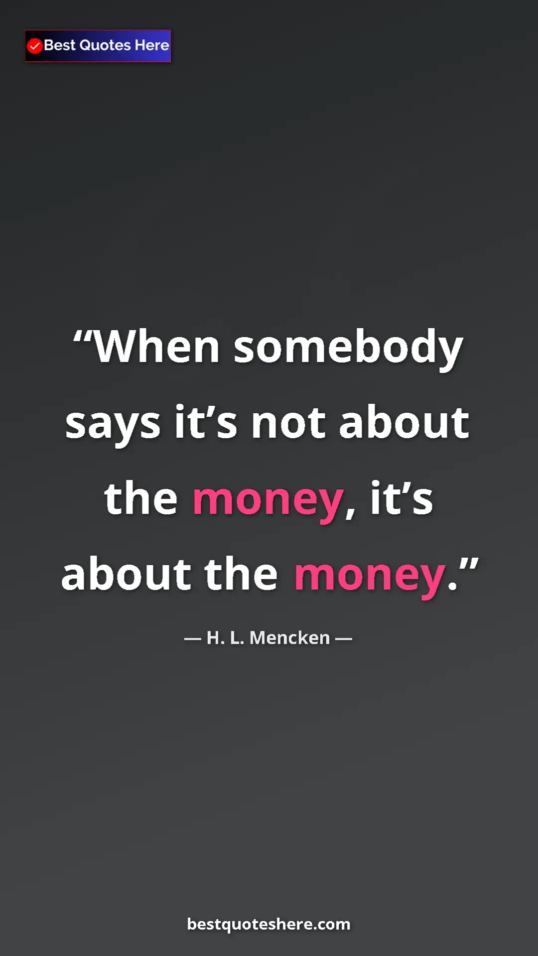 Pinterest quote poster by H. L. Mencken: "When somebody says it’s not about the money, it’s about the..."