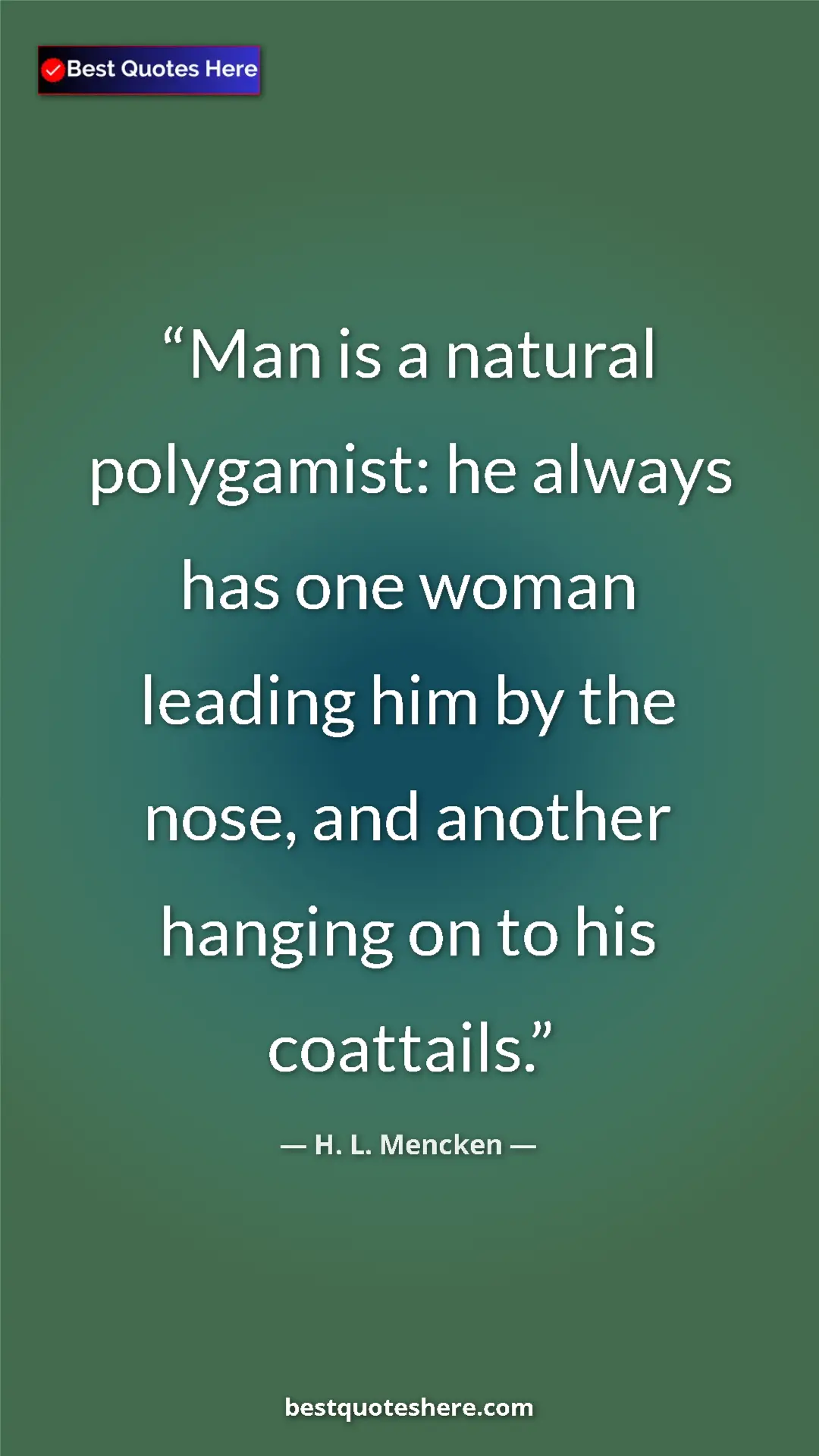Pinterest quote poster by H. L. Mencken: "Man is a natural polygamist: he always has one woman..."