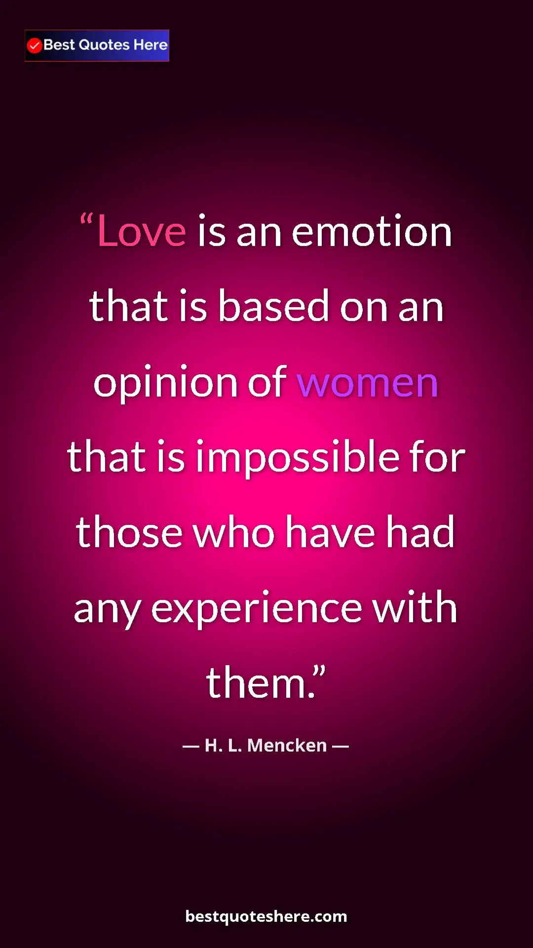 Pinterest quote poster by H. L. Mencken: "Love is an emotion that is based on an opinion of women..."