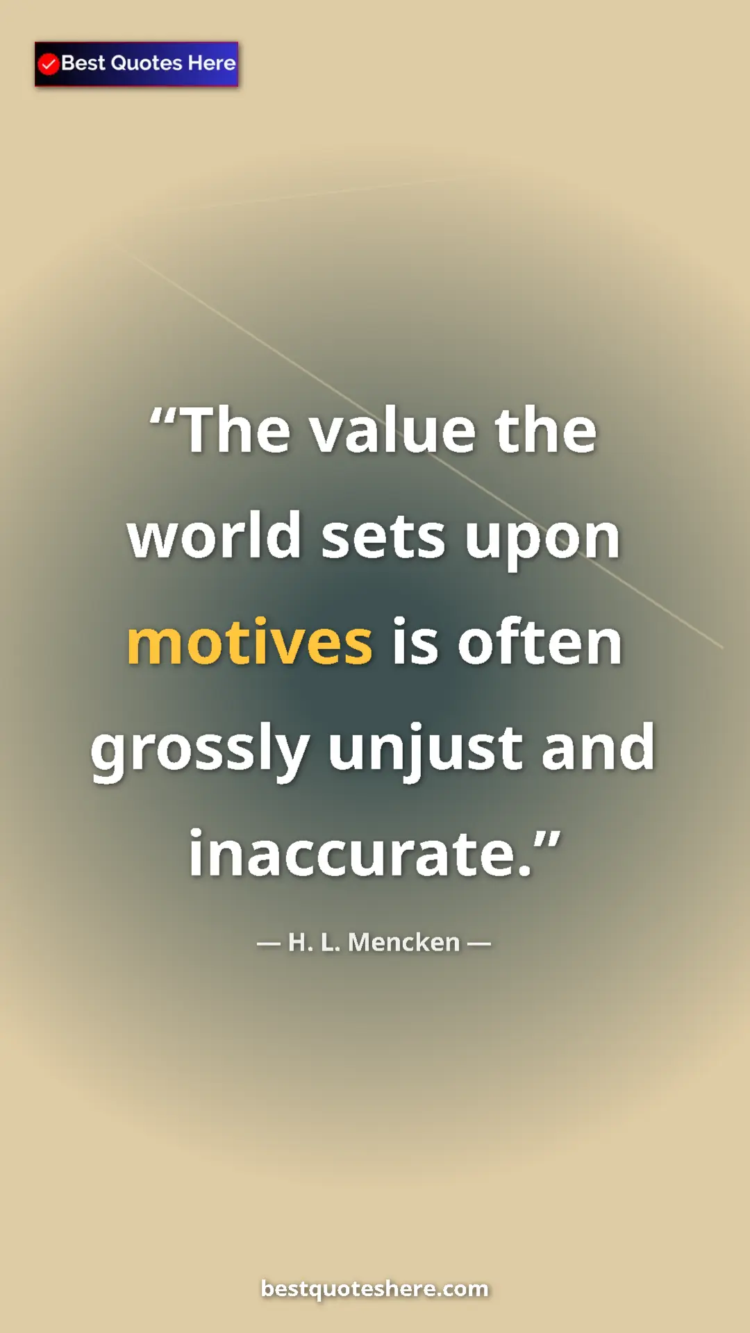 Pinterest quote poster by H. L. Mencken: "The value the world sets upon motives is often grossly..."