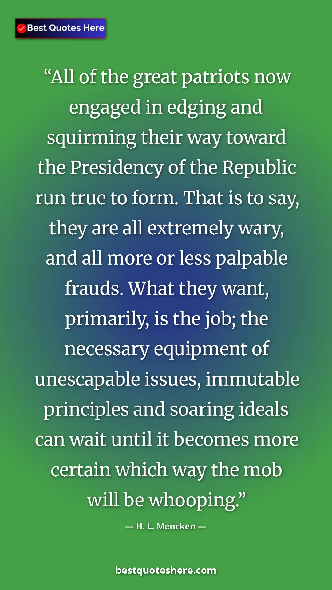 H. L. Mencken Quote Card: "All of the great patriots now engaged in edging and..." Pinterest quote poster by H. L. Mencken: "All of the great patriots now engaged in edging and..."