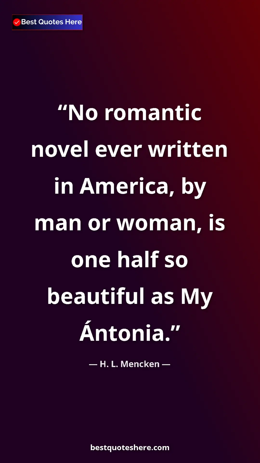 Pinterest quote poster by H. L. Mencken: "No romantic novel ever written in America, by man or woman,..."