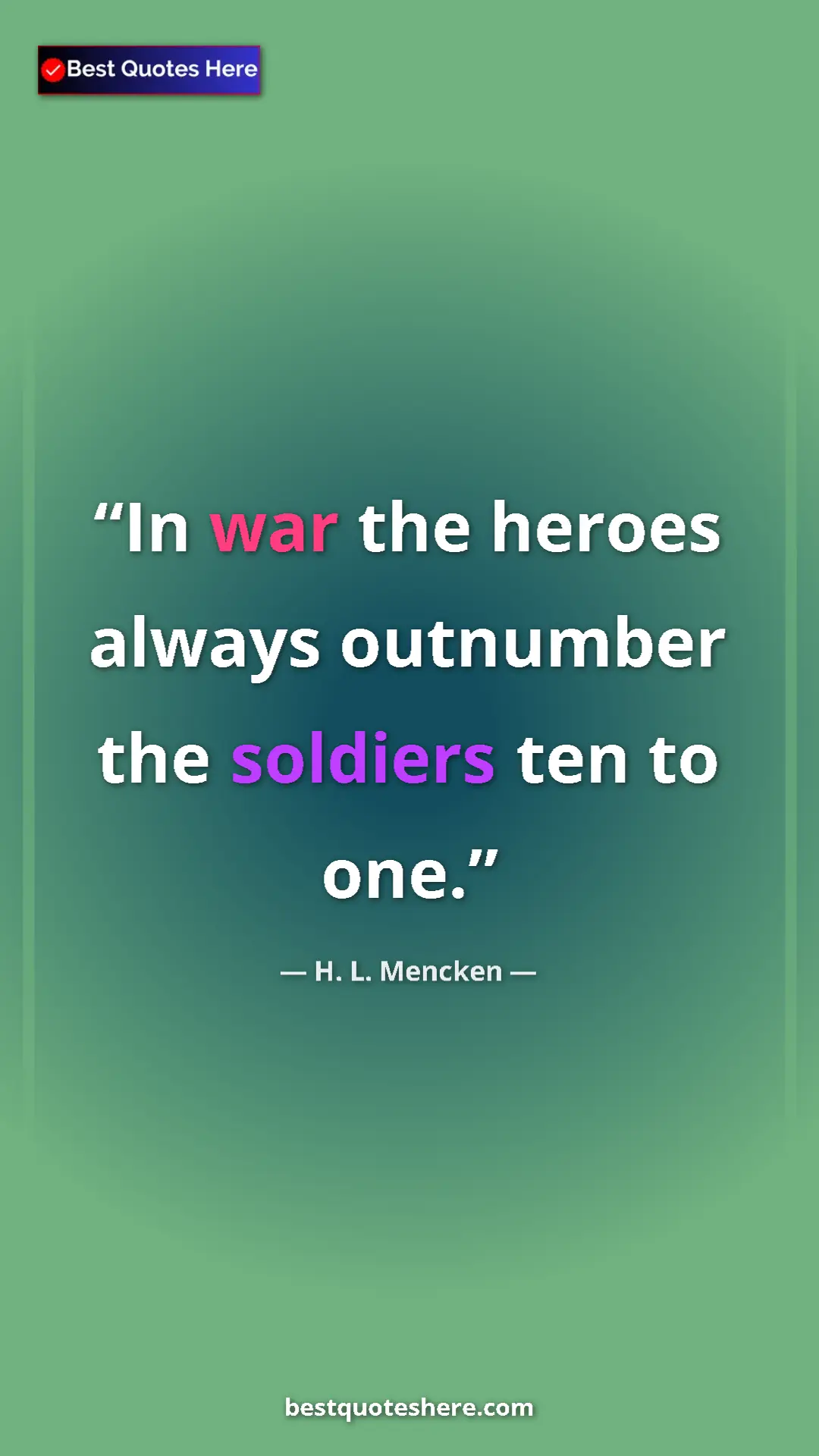 Pinterest quote poster by H. L. Mencken: "In war the heroes always outnumber the soldiers ten to one."
