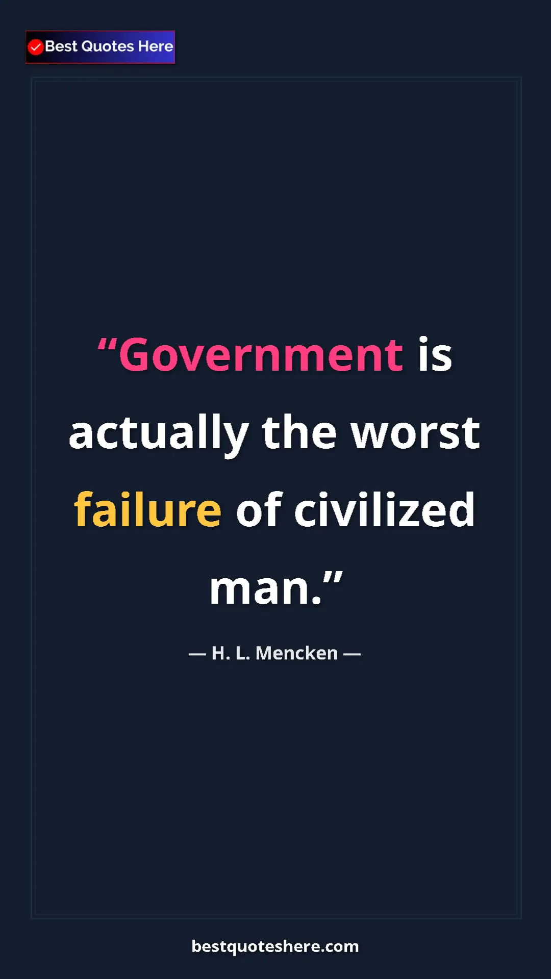 Pinterest quote poster by H. L. Mencken: "Government is actually the worst failure of civilized man."