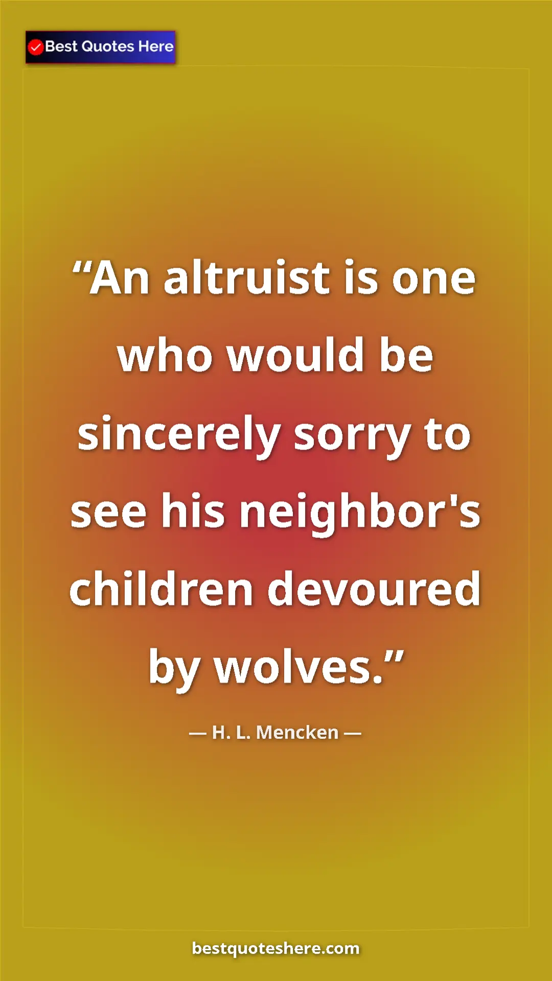 Pinterest quote poster by H. L. Mencken: "An altruist is one who would be sincerely sorry to see his..."