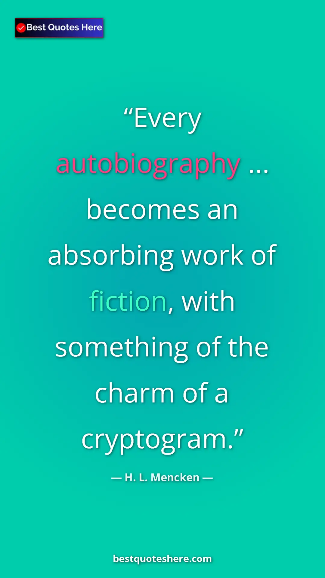 Pinterest quote poster by H. L. Mencken: "Every autobiography ... becomes an absorbing work of..."