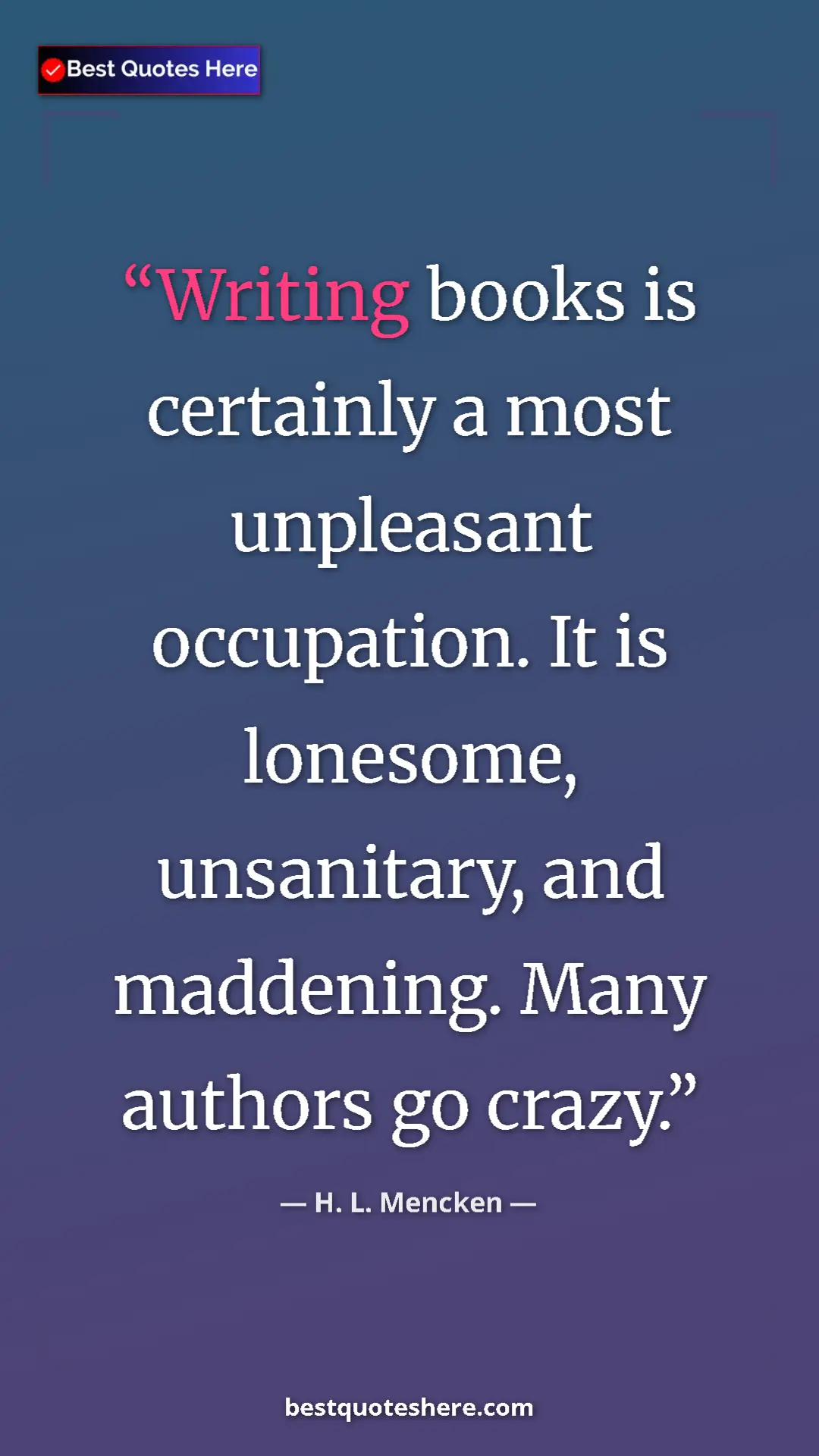 Pinterest quote poster by H. L. Mencken: "Writing books is certainly a most unpleasant occupation. It..."