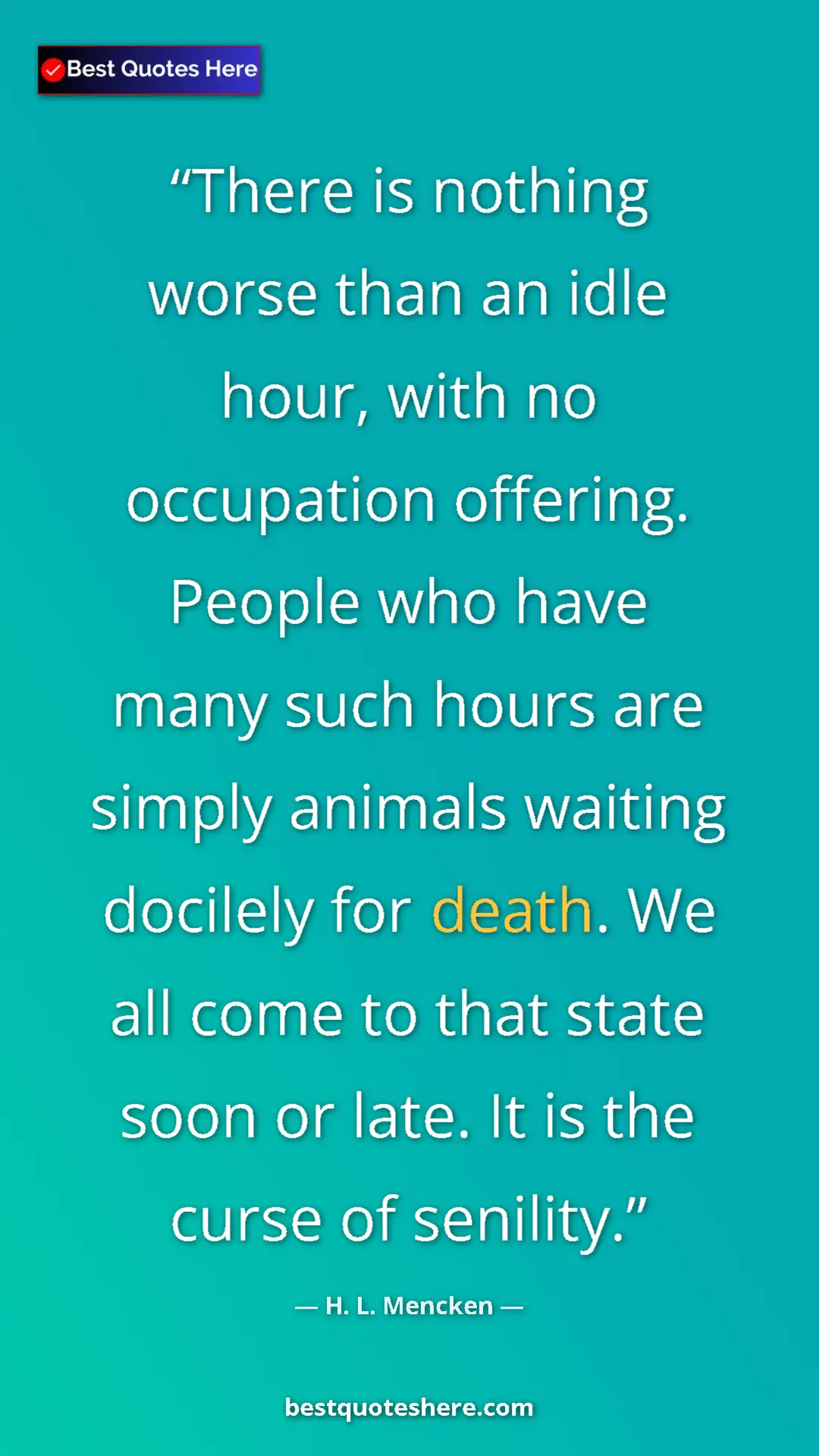 Pinterest quote poster by H. L. Mencken: "There is nothing worse than an idle hour, with no..."