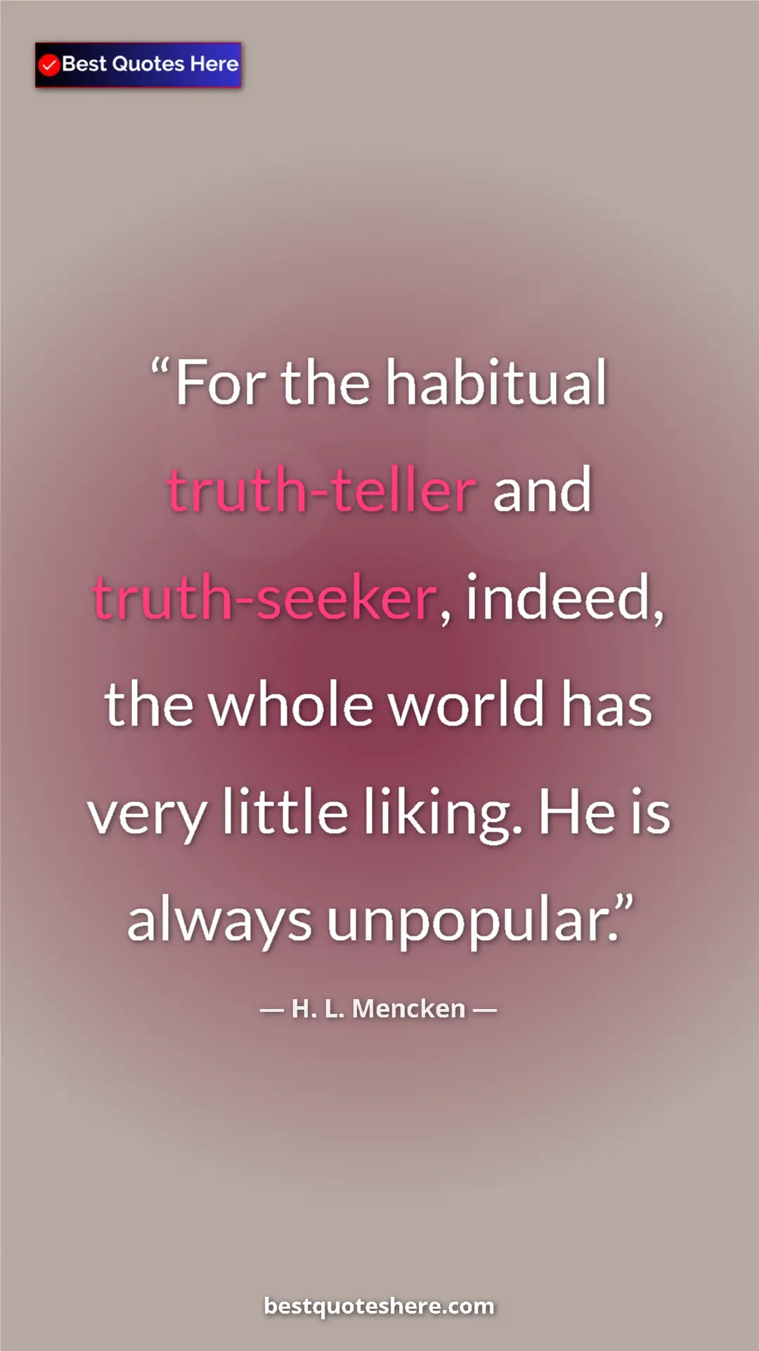 Pinterest quote poster by H. L. Mencken: "For the habitual truth-teller and truth-seeker, indeed, the..."