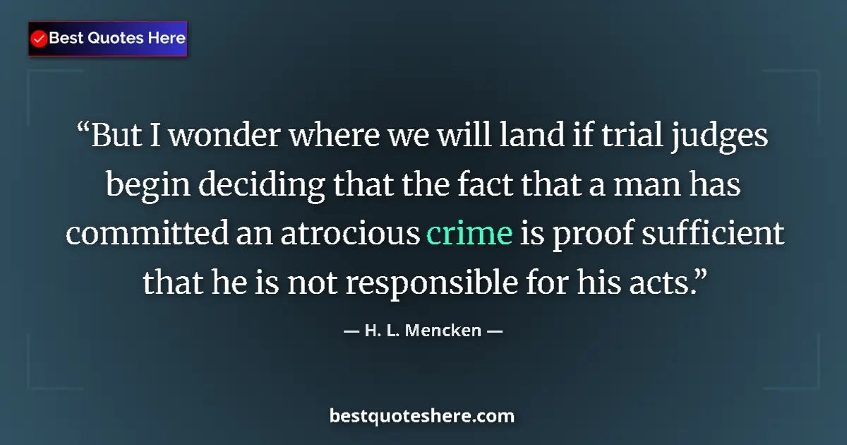 H. L. Mencken quote: "But I wonder where we will land if trial judges begin..."