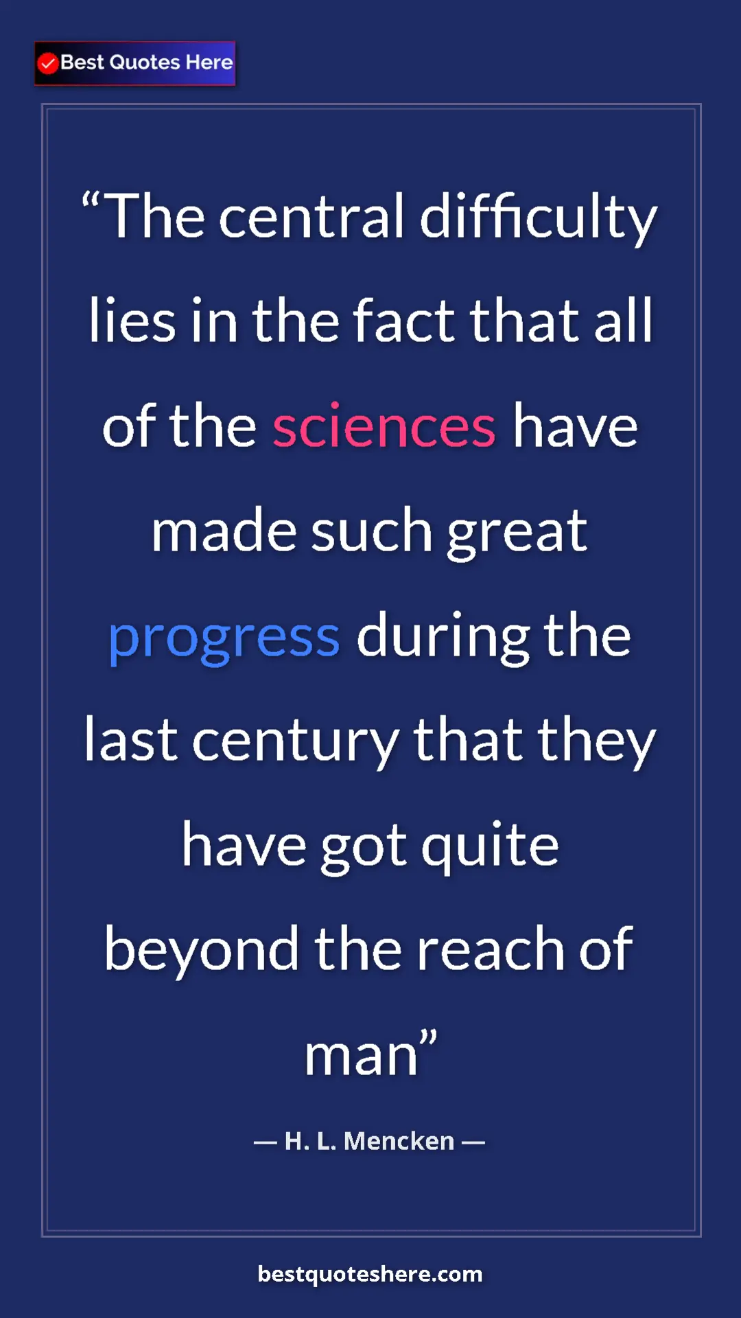 Pinterest quote poster by H. L. Mencken: "The central difficulty lies in the fact that all of the..."