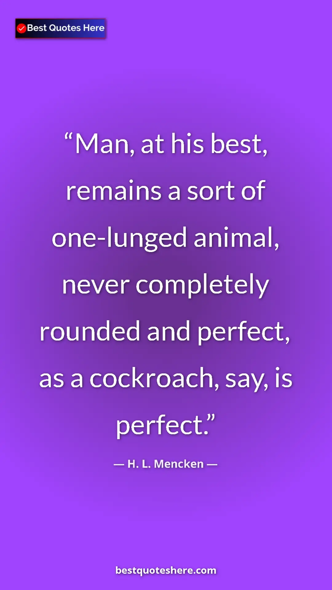 Pinterest quote poster by H. L. Mencken: "Man, at his best, remains a sort of one-lunged animal,..."