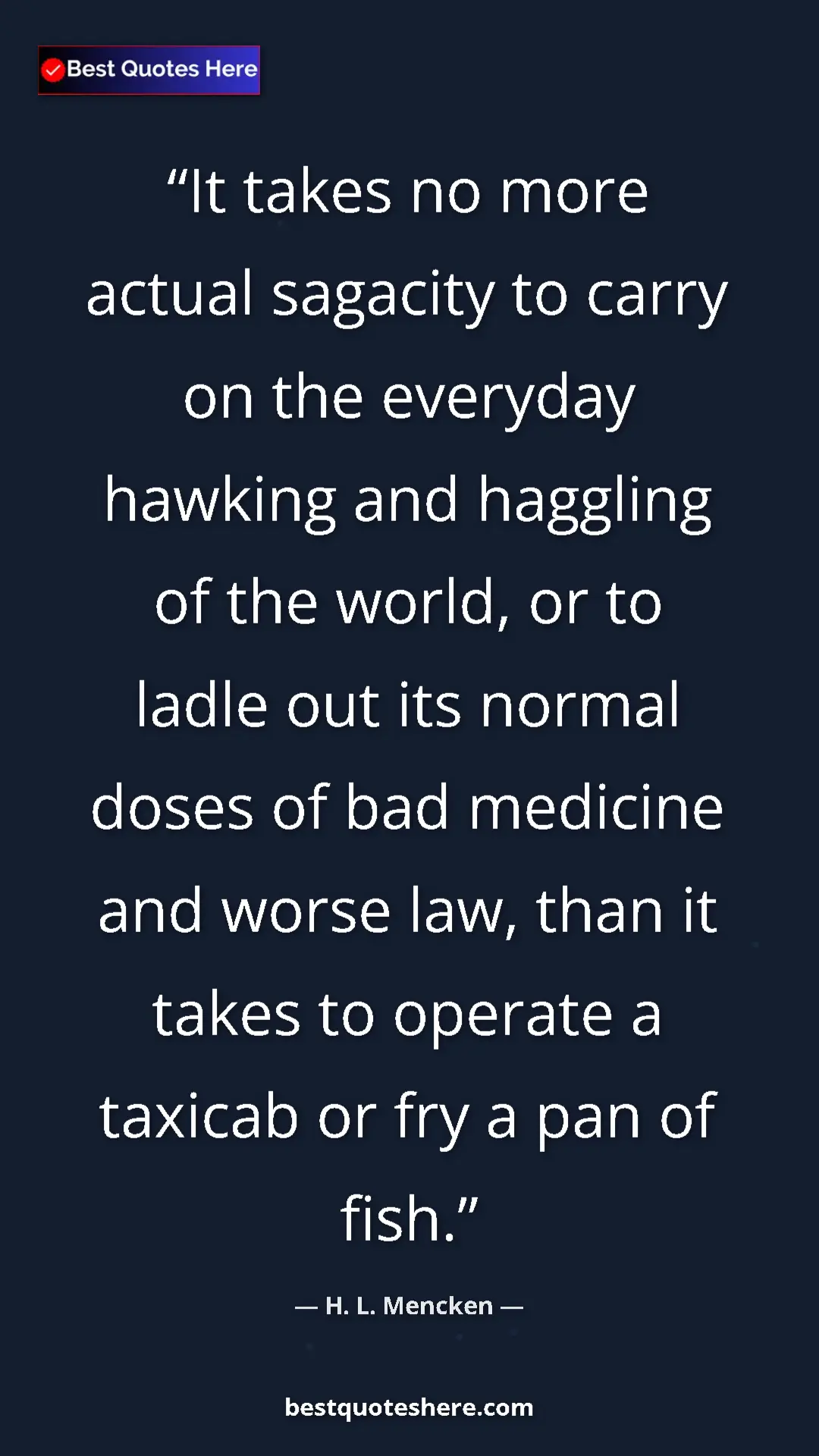 Pinterest quote poster by H. L. Mencken: "It takes no more actual sagacity to carry on the everyday..."