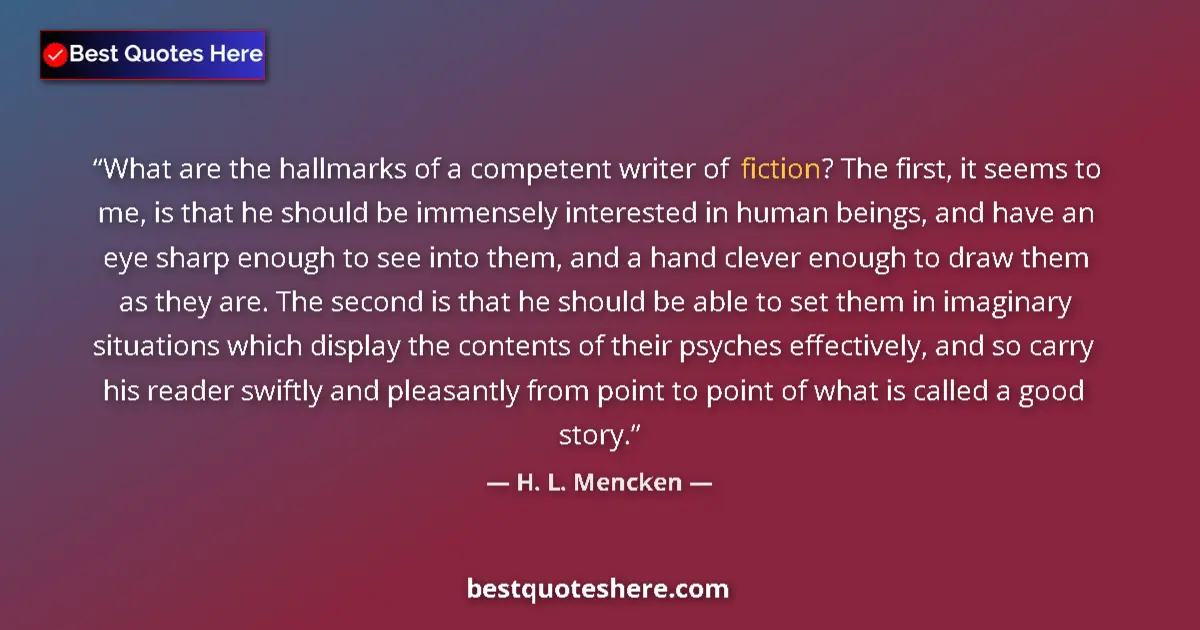 Image for the quote by H L Mencken: What are the hallmarks of a competent writer of fiction? The first, it seems to me, is that he shoul...