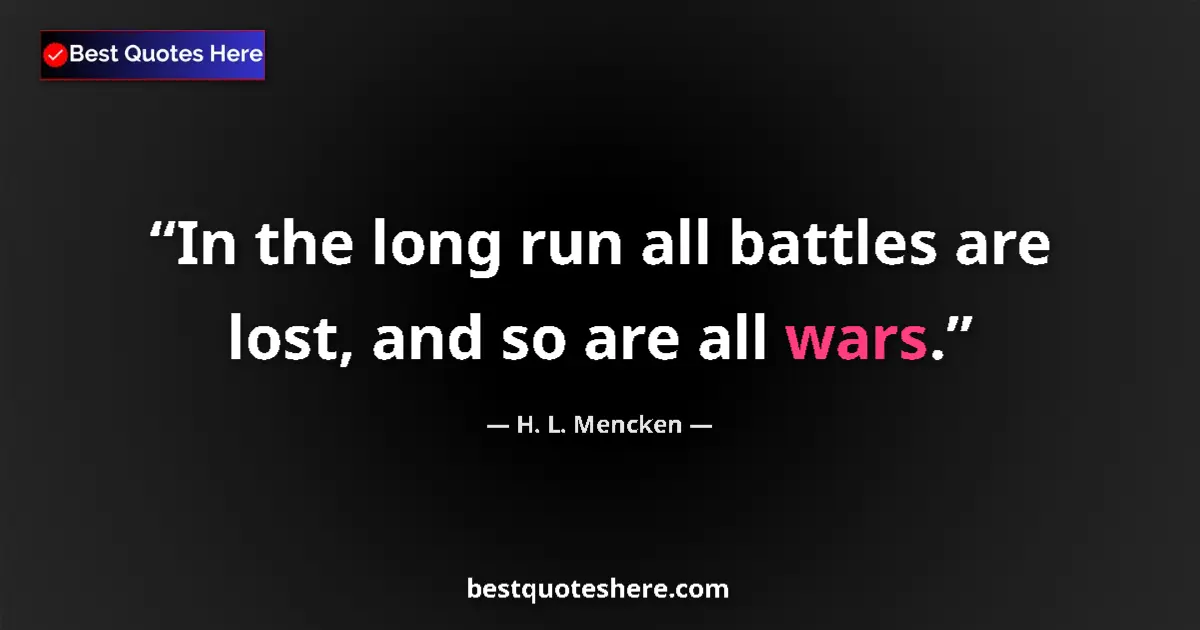 Quote by H. L. Mencken: In the long run all battles are lost, and so are all wars....