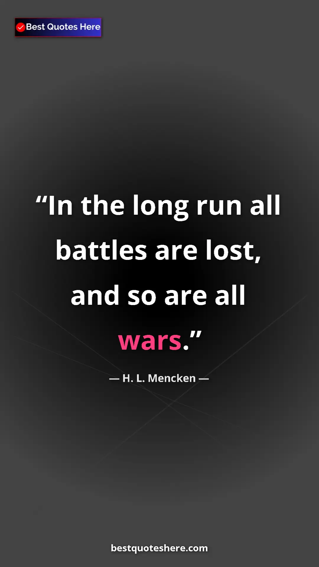 Pinterest quote poster by H. L. Mencken: "In the long run all battles are lost, and so are all wars."
