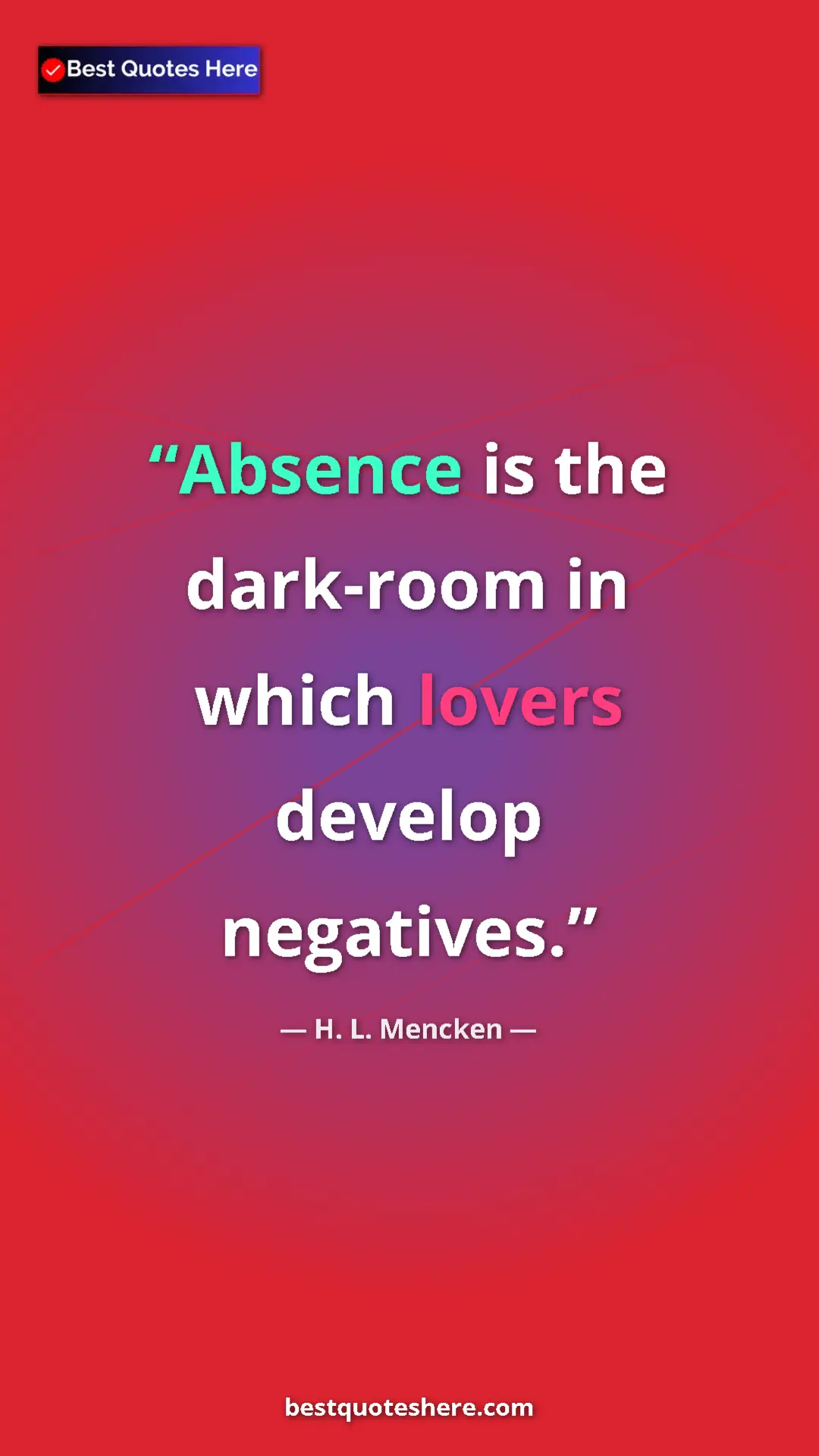 Pinterest quote poster by H. L. Mencken: "Absence is the dark-room in which lovers develop negatives."