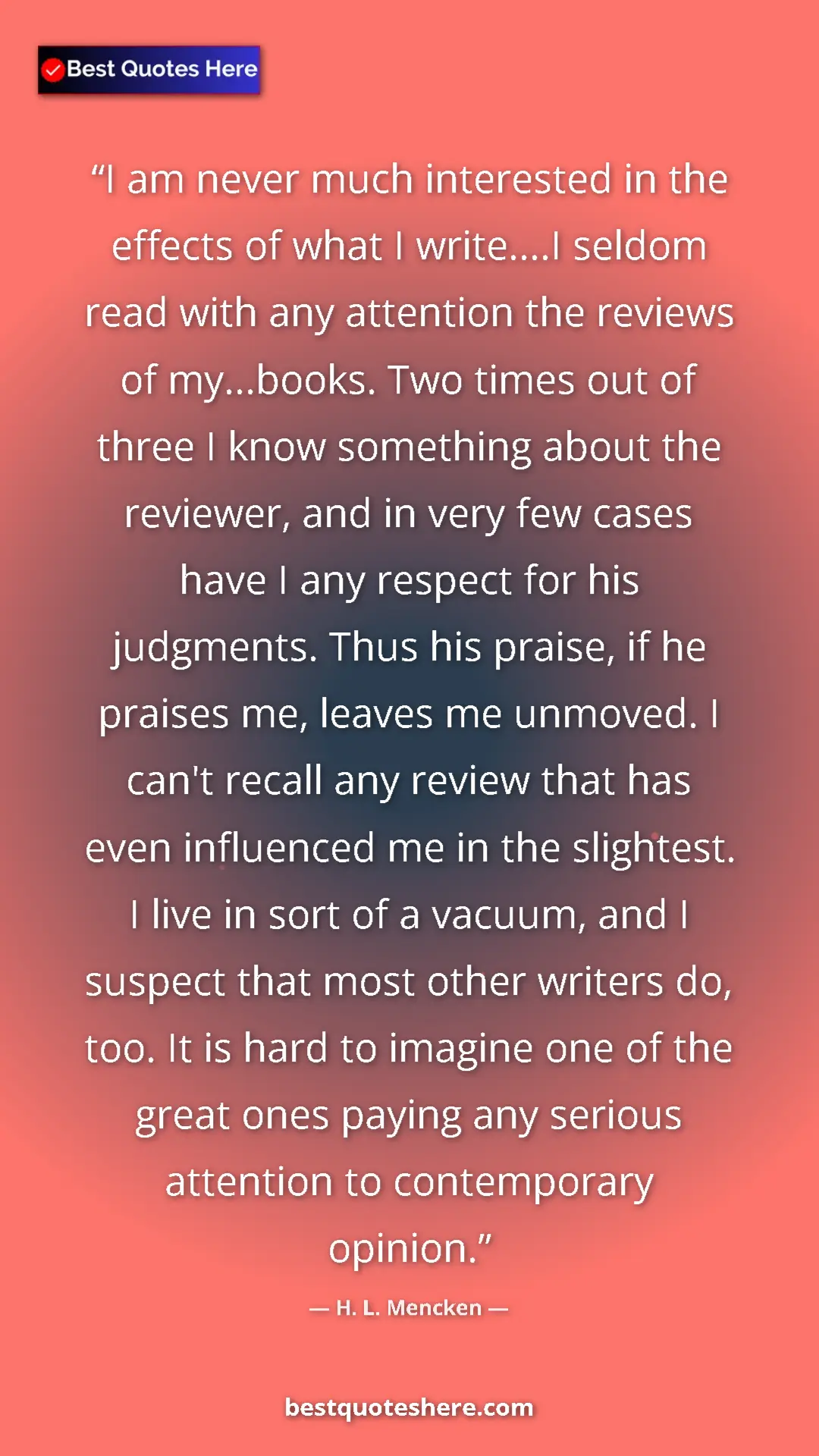 Pinterest quote poster by H. L. Mencken: "I am never much interested in the effects of what I..."