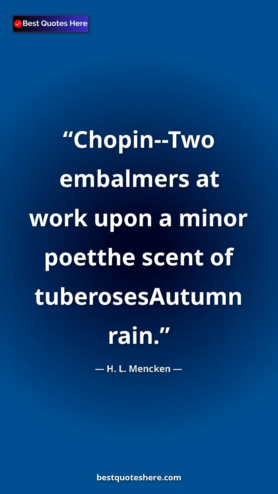 Pinterest quote poster by H. L. Mencken: "Chopin--Two embalmers at work upon a minor poetthe scent of..."