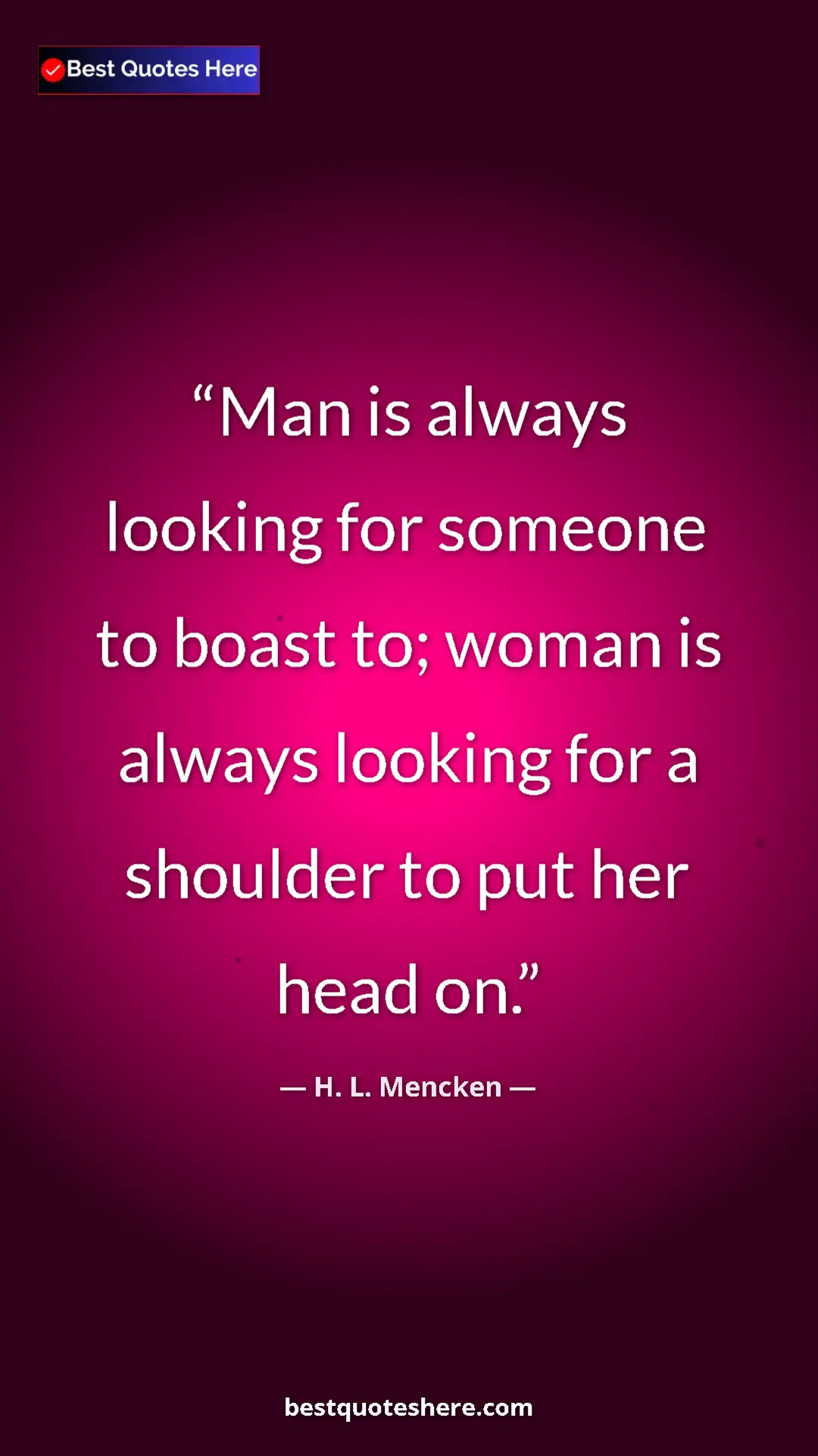 Pinterest quote poster by H. L. Mencken: "Man is always looking for someone to boast to; woman is..."