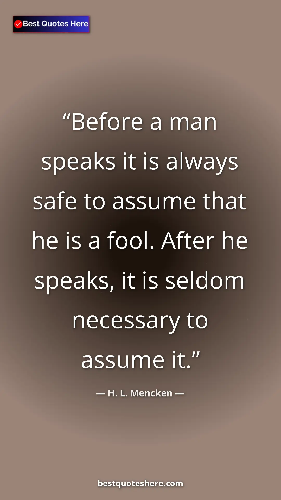 Pinterest quote poster by H. L. Mencken: "Before a man speaks it is always safe to assume that he is..."
