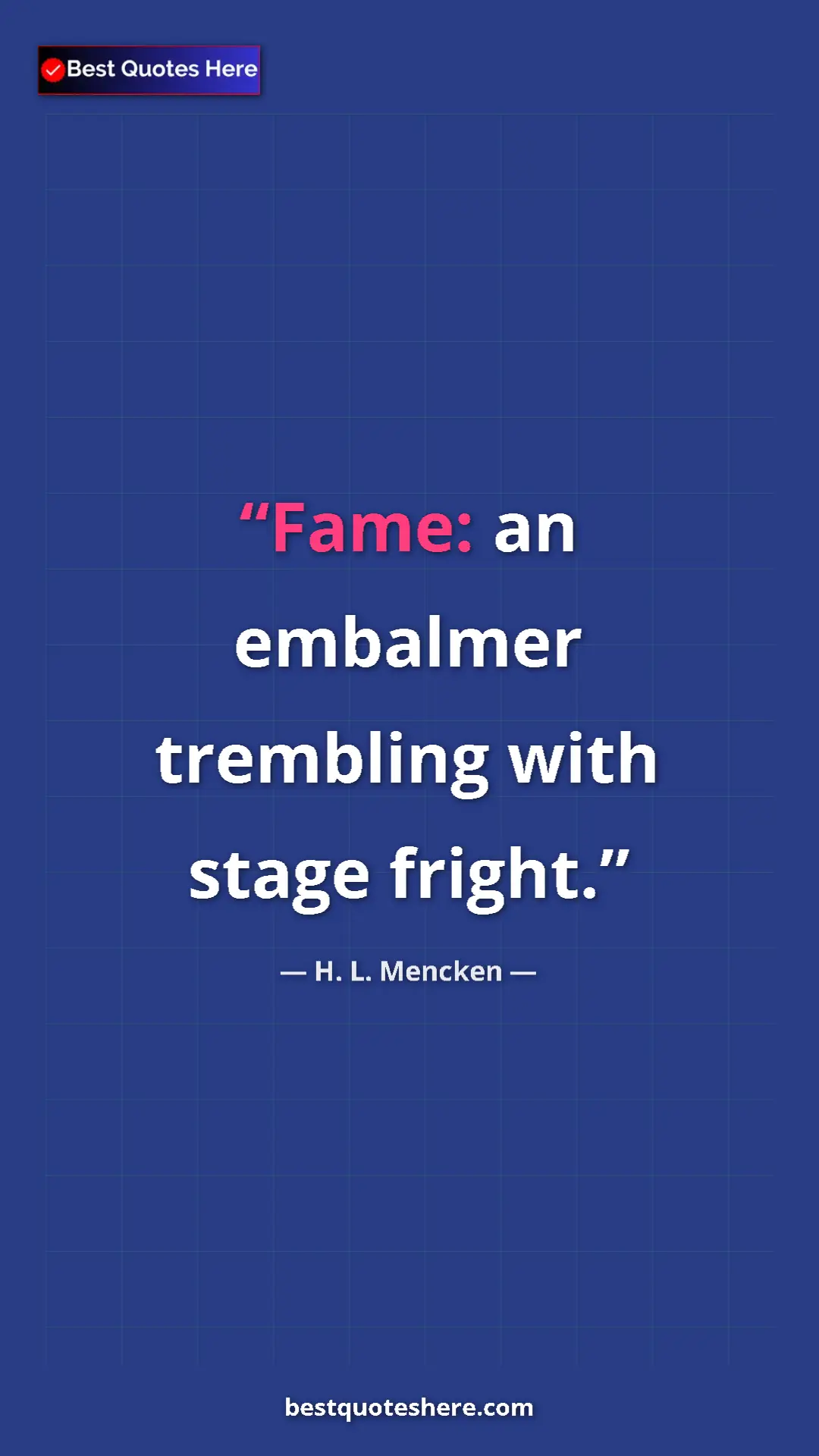 Pinterest quote poster by H. L. Mencken: "Fame: an embalmer trembling with stage fright."