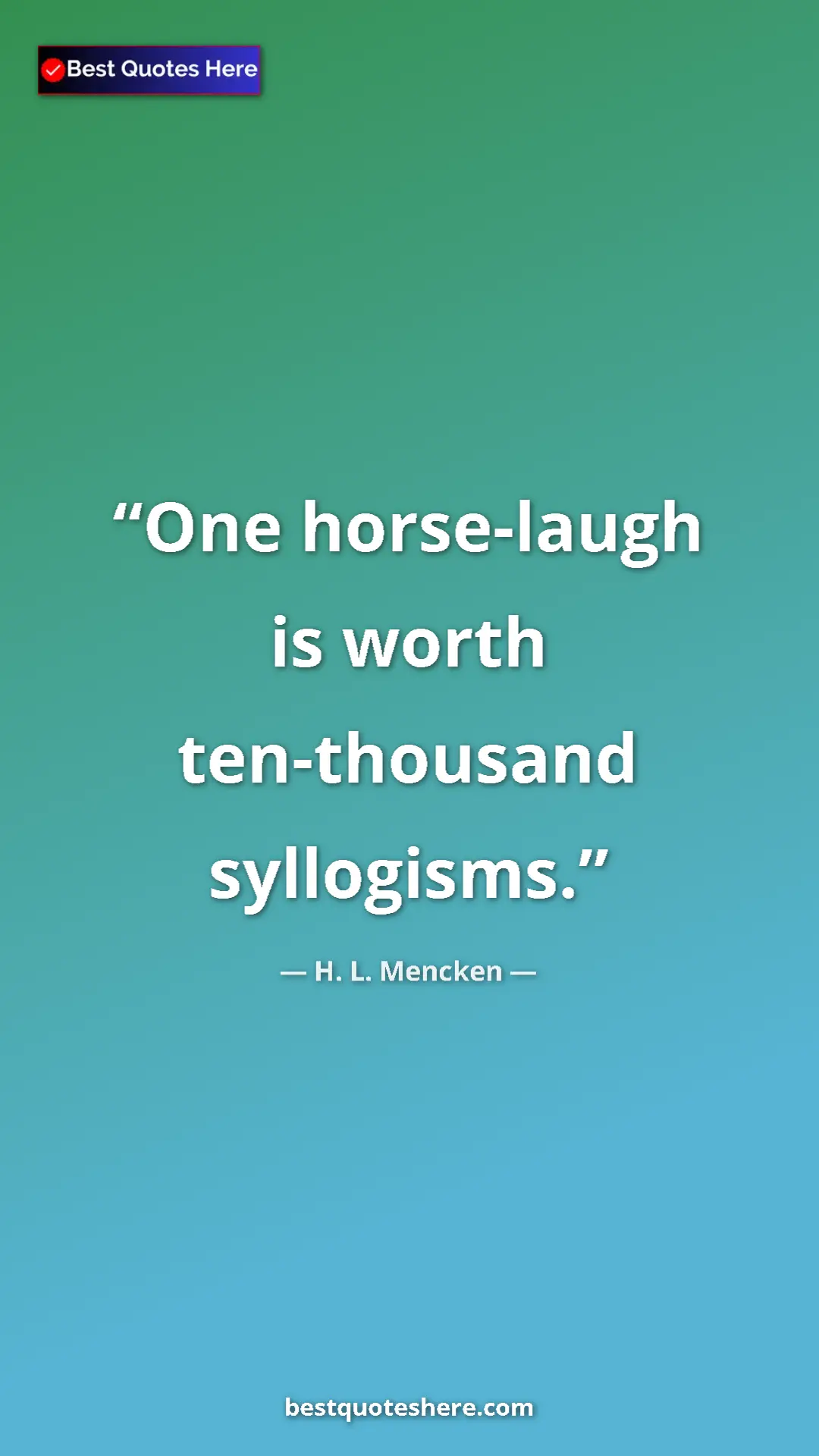 Pinterest quote poster by H. L. Mencken: "One horse-laugh is worth ten-thousand syllogisms."