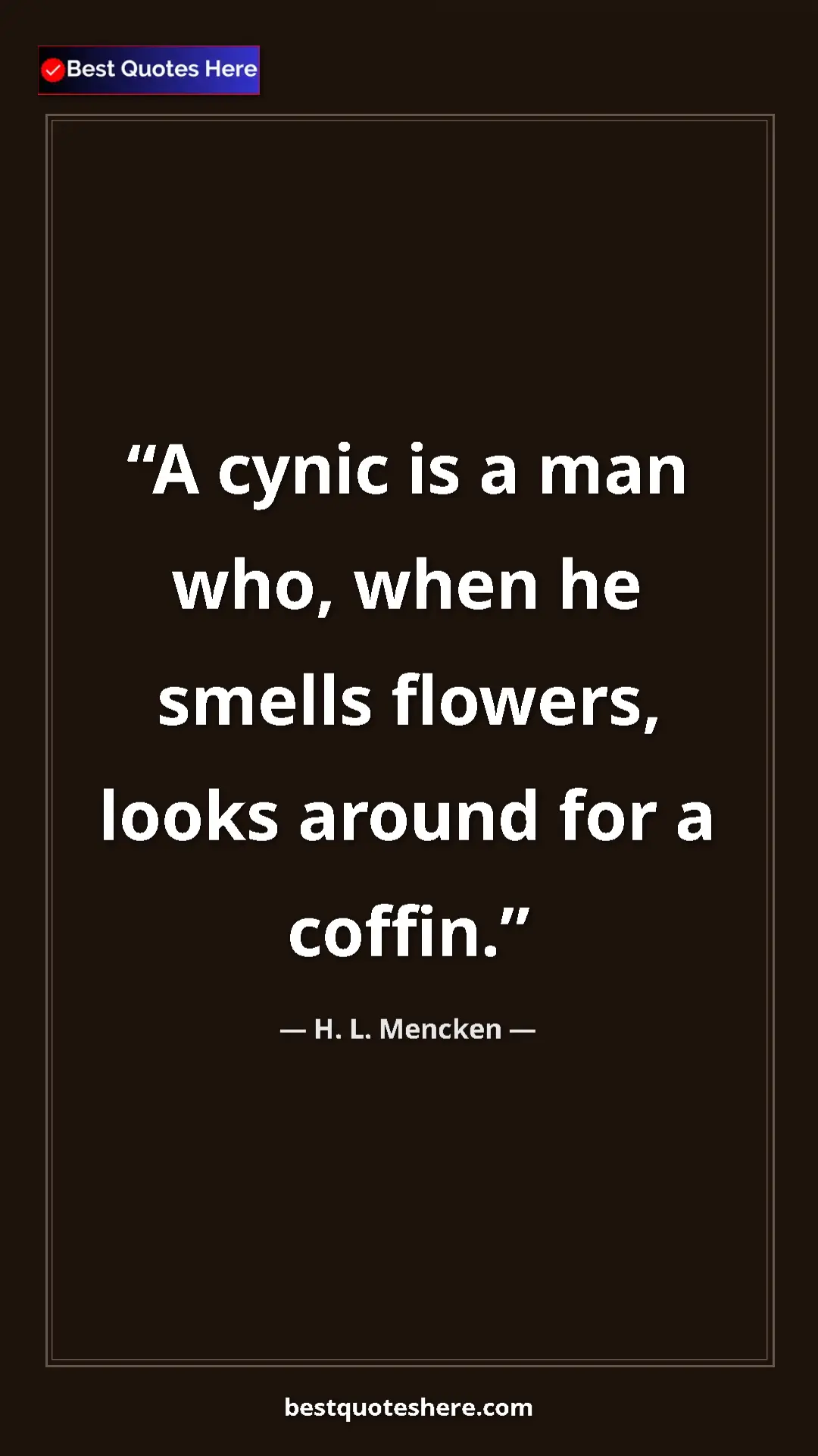 Pinterest quote poster by H. L. Mencken: "A cynic is a man who, when he smells flowers, looks around..."