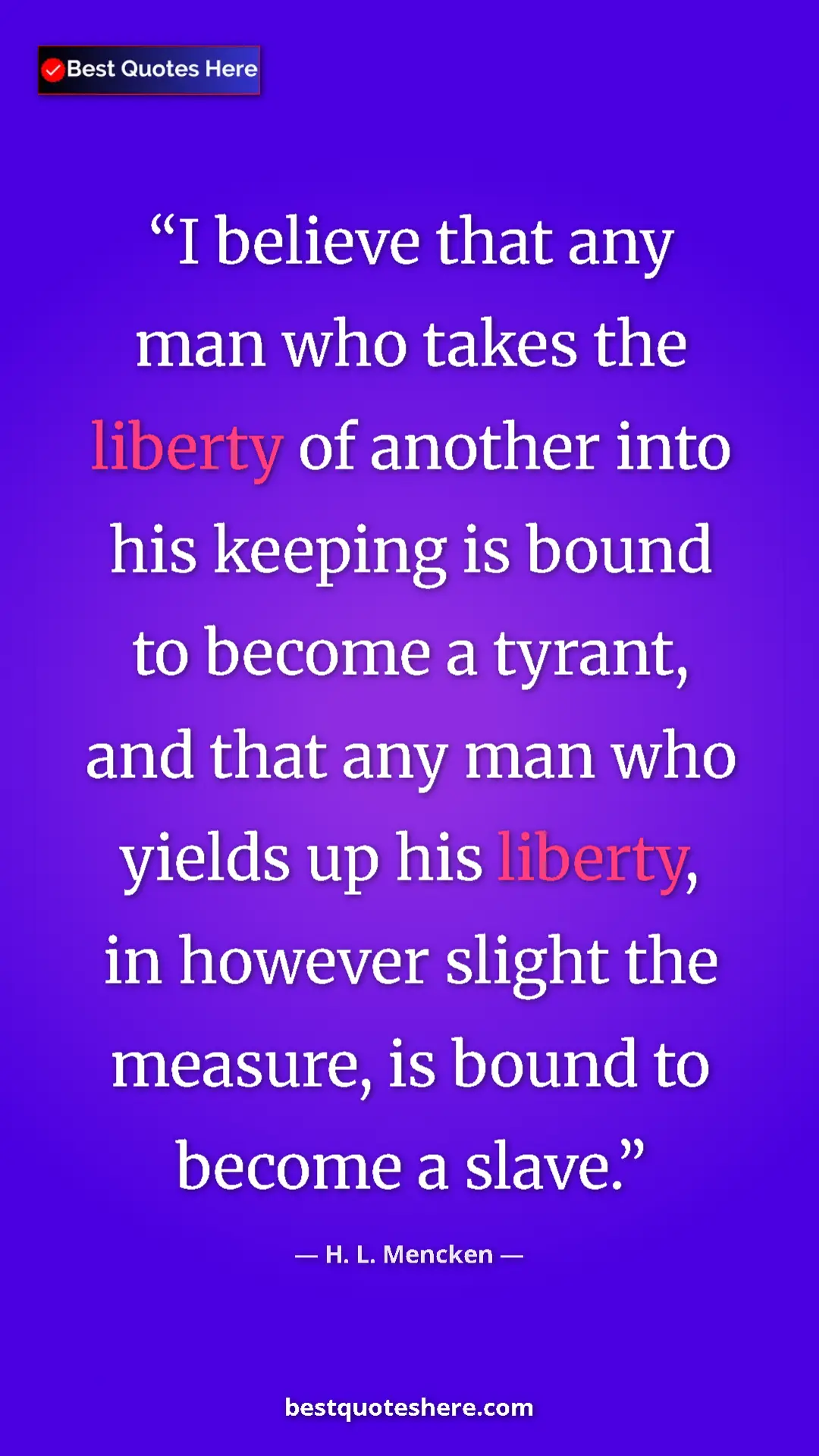 Pinterest quote poster by H. L. Mencken: "I believe that any man who takes the liberty of another..."