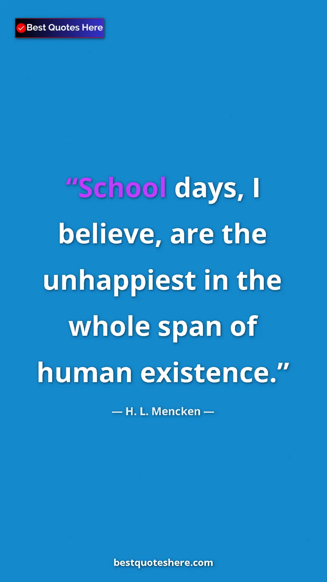 Pinterest quote poster by H. L. Mencken: "School days, I believe, are the unhappiest in the whole..."