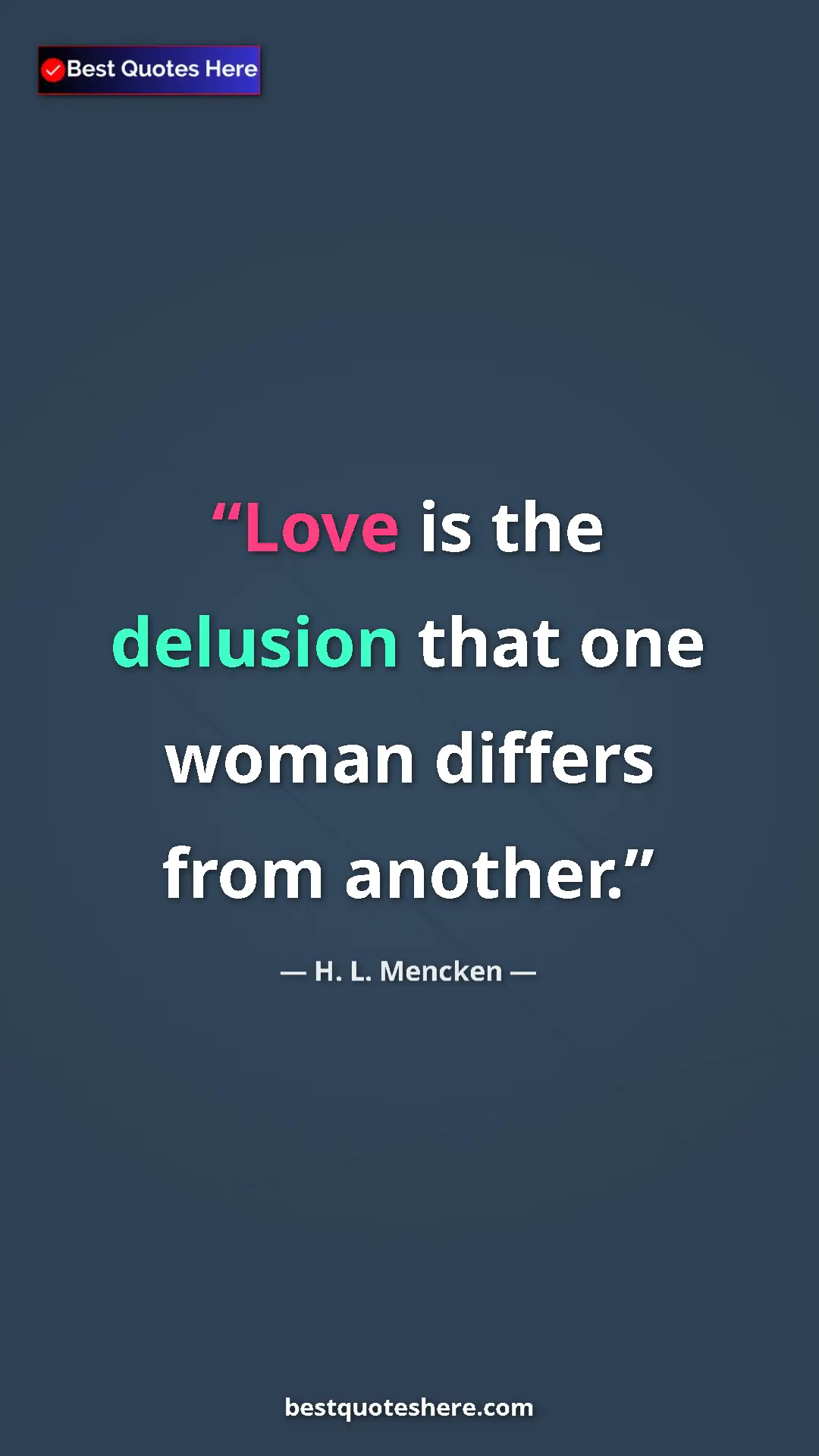 Pinterest quote poster by H. L. Mencken: "Love is the delusion that one woman differs from another."