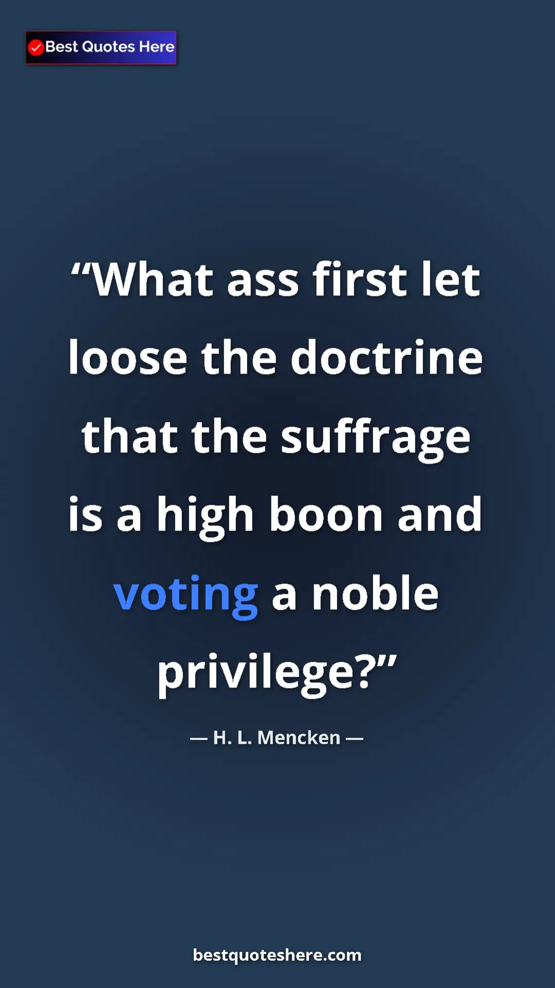 Pinterest quote poster by H. L. Mencken: "What ass first let loose the doctrine that the suffrage is..."