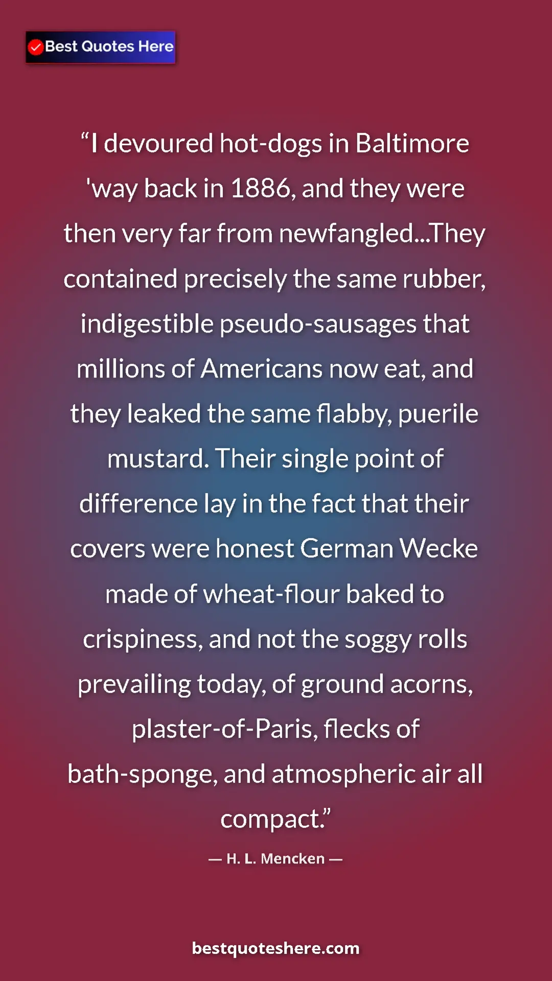 Pinterest quote poster by H. L. Mencken: "I devoured hot-dogs in Baltimore 'way back in 1886, and..."