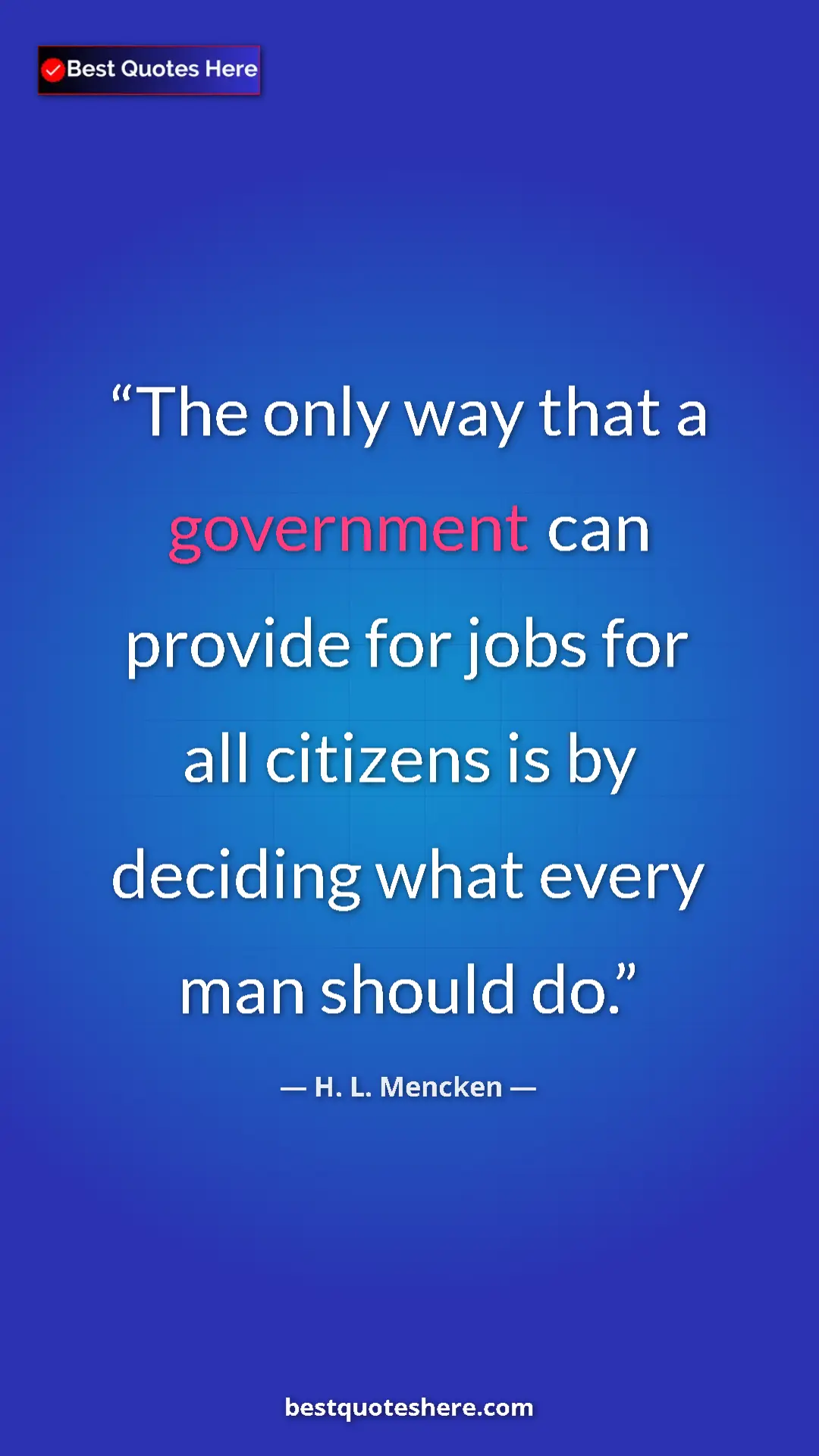 Pinterest quote poster by H. L. Mencken: "The only way that a government can provide for jobs for all..."