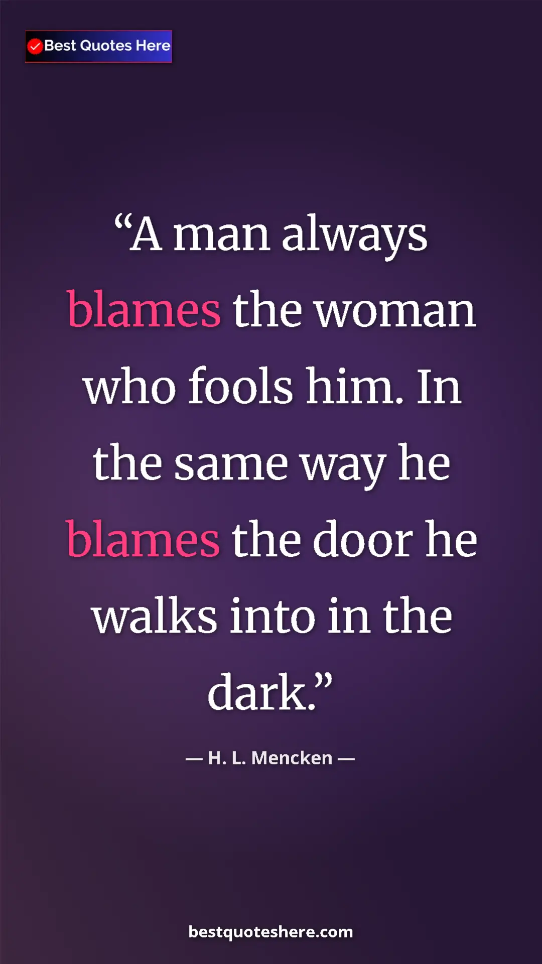 Pinterest quote poster by H. L. Mencken: "A man always blames the woman who fools him. In the same..."