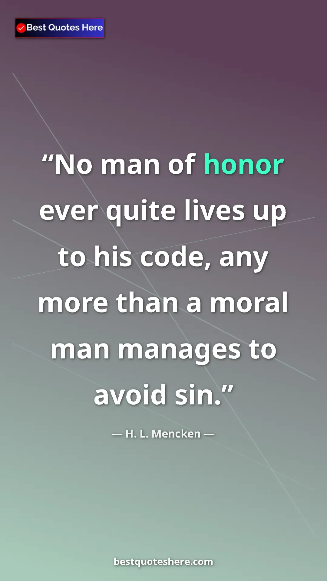 Pinterest quote poster by H. L. Mencken: "No man of honor ever quite lives up to his code, any more..."