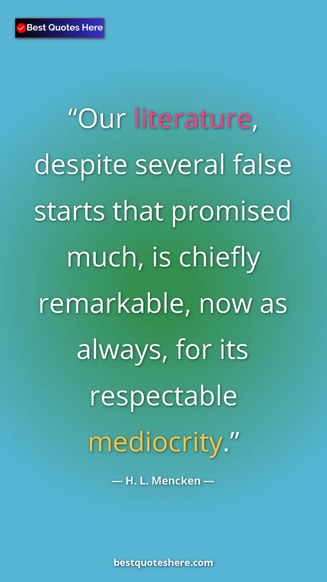 Pinterest quote poster by H. L. Mencken: "Our literature, despite several false starts that promised..."
