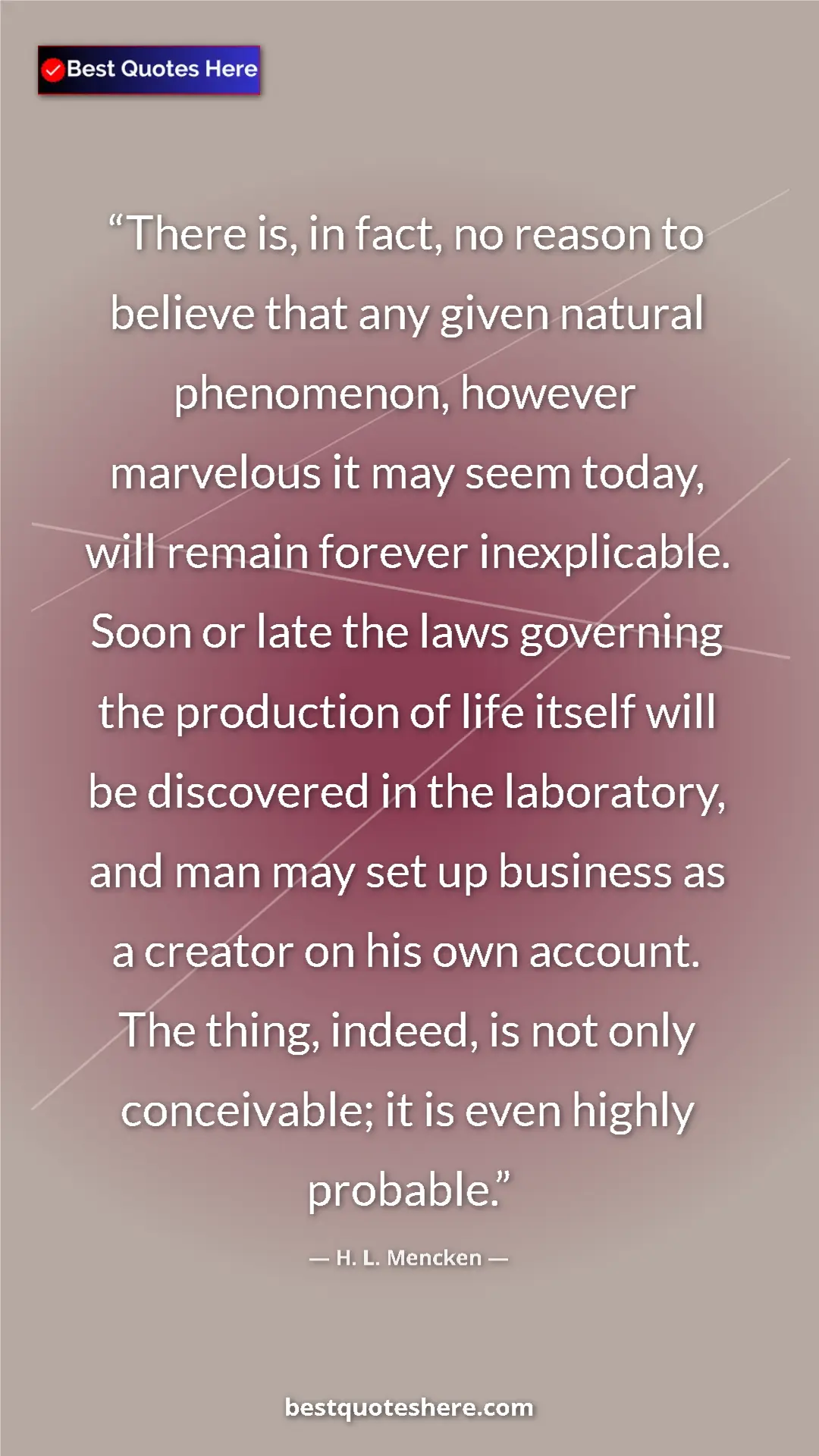 H. L. Mencken Quote Card: "There is, in fact, no reason to believe that any given..." Pinterest quote poster by H. L. Mencken: "There is, in fact, no reason to believe that any given..."