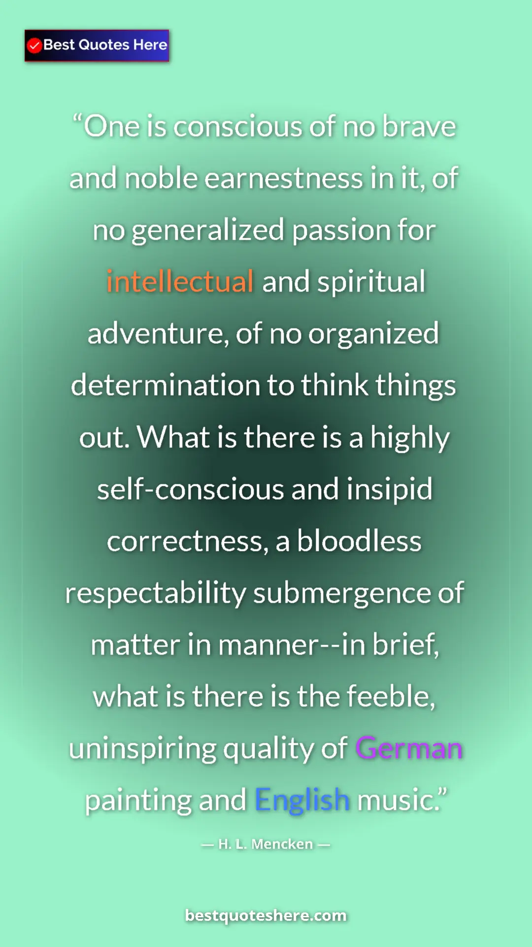 Pinterest quote poster by H. L. Mencken: "One is conscious of no brave and noble earnestness in it,..."