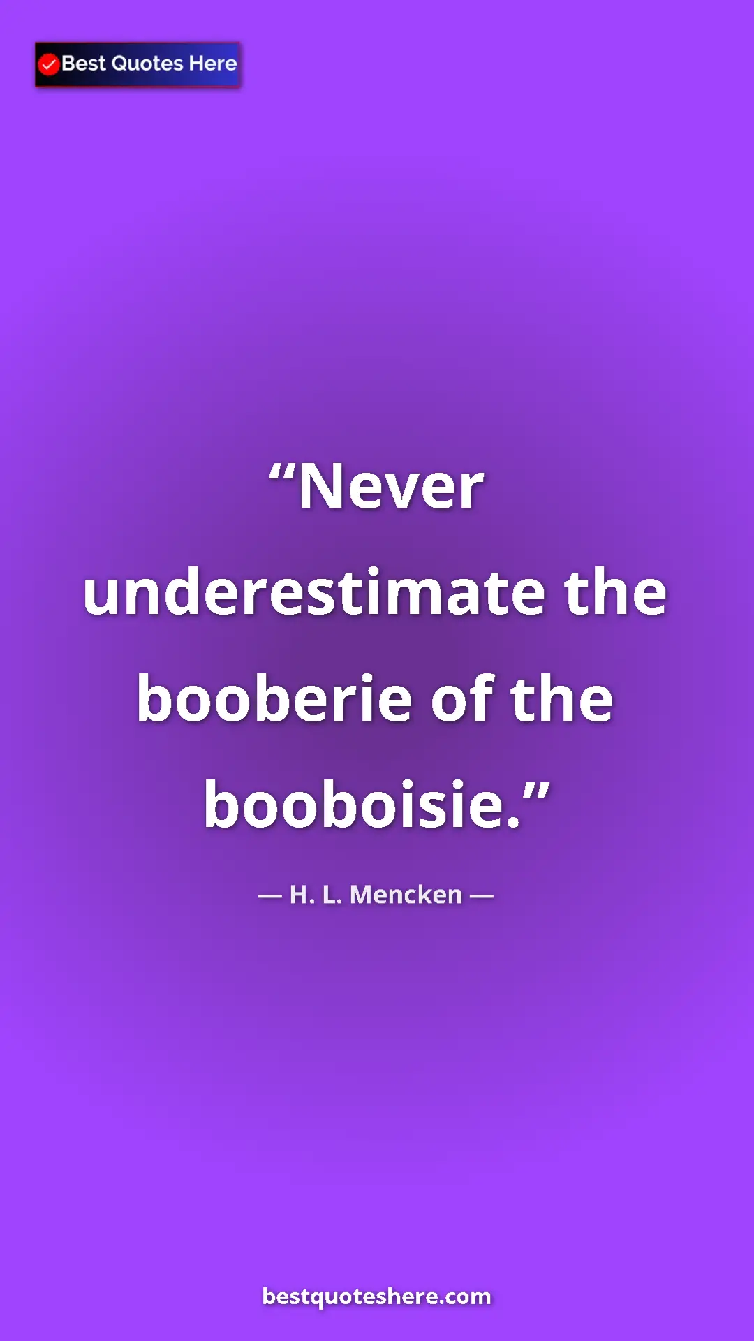 Pinterest quote poster by H. L. Mencken: "Never underestimate the booberie of the booboisie."