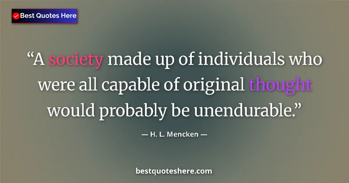 H. L. Mencken quote: "A society made up of individuals who were all capable of..."