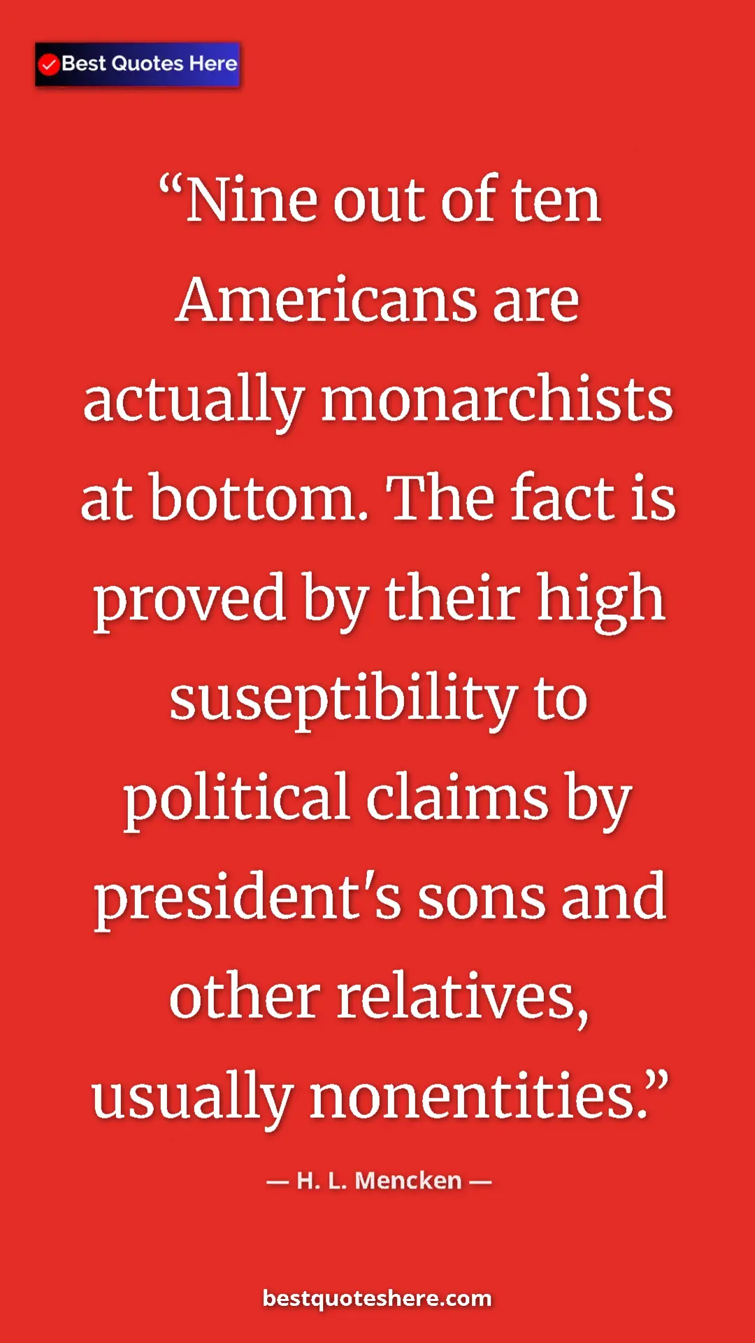 Pinterest quote poster by H. L. Mencken: "Nine out of ten Americans are actually monarchists at..."