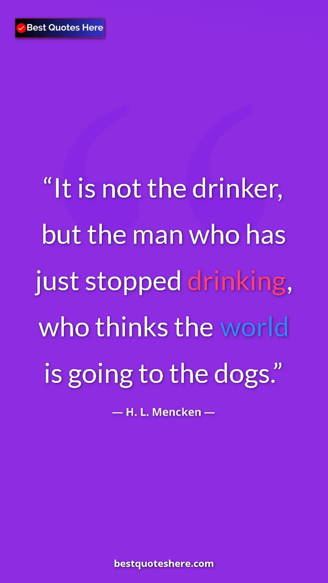 H. L. Mencken Quote Card: "It is not the drinker, but the man who has just stopped drin" Pinterest quote poster by H. L. Mencken: "It is not the drinker, but the man who has just stopped drin"