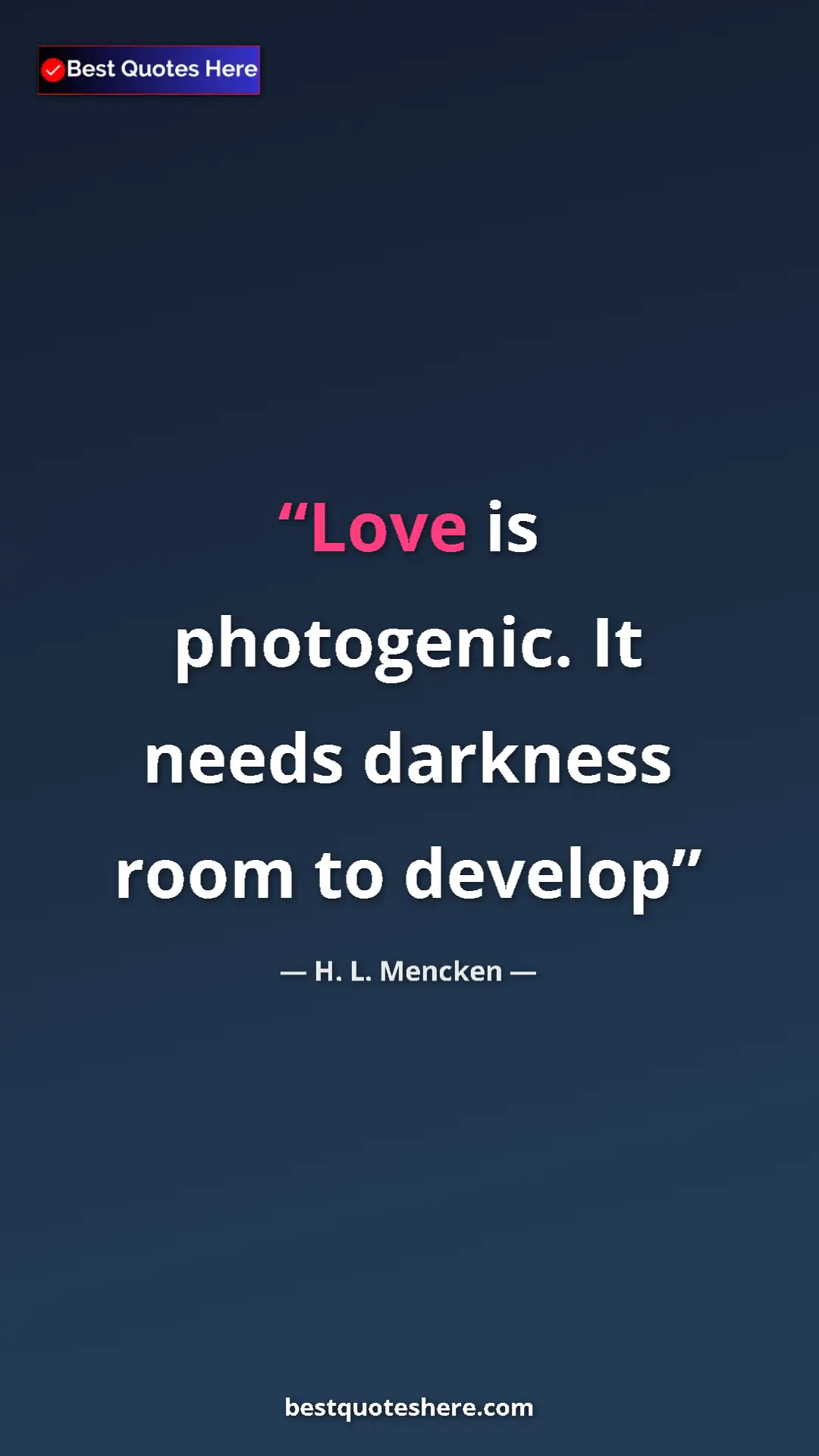 Pinterest quote poster by H. L. Mencken: "Love is photogenic. It needs darkness room to develop"