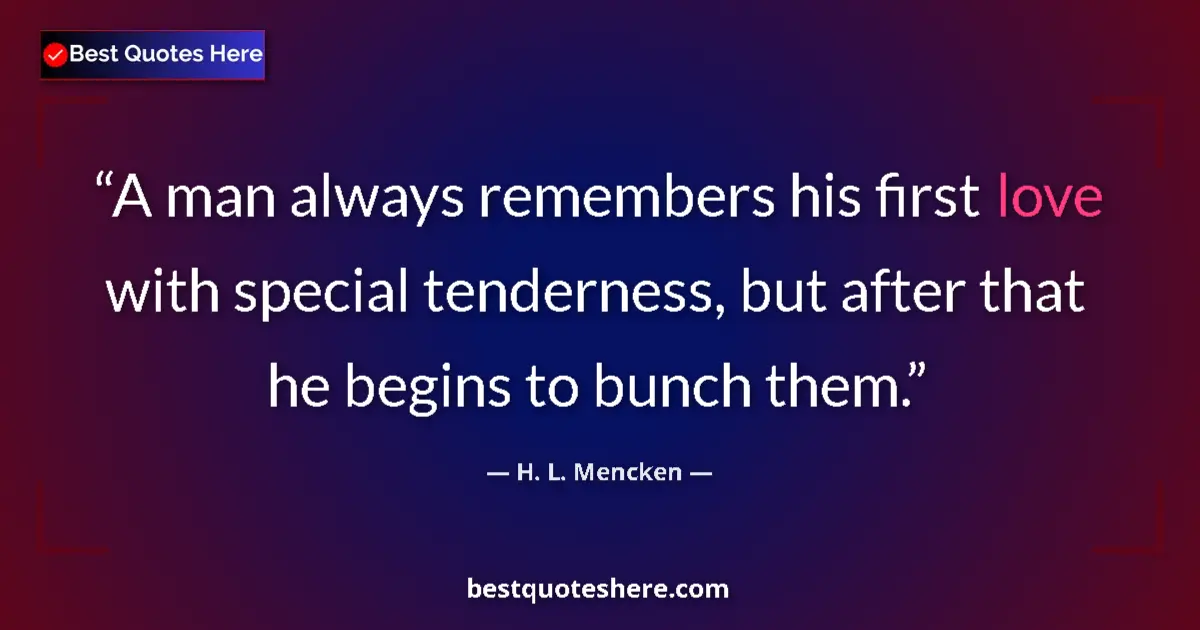 H. L. Mencken quote: "A man always remembers his first love with special..."
