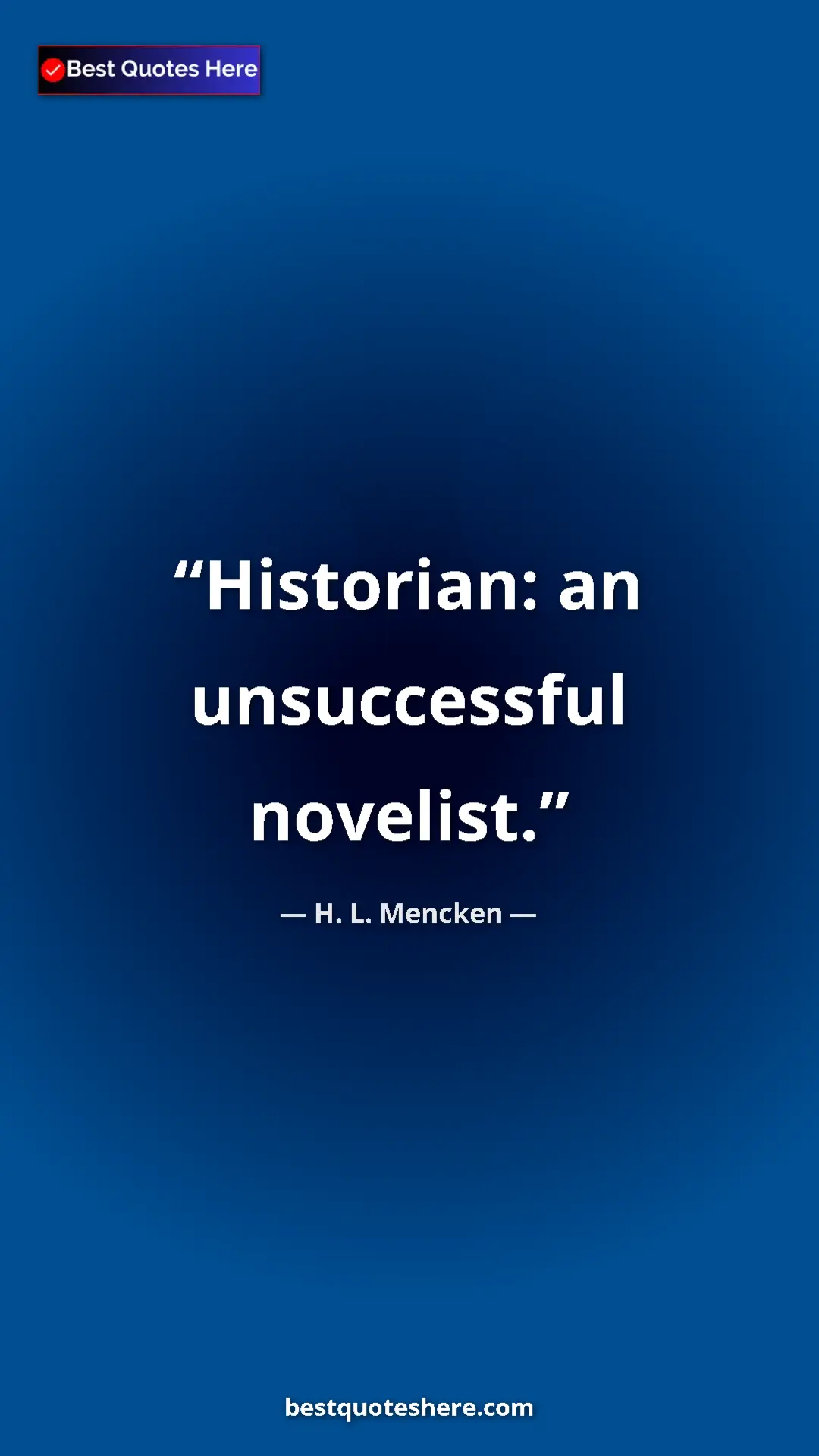 Pinterest quote poster by H. L. Mencken: "Historian: an unsuccessful novelist."